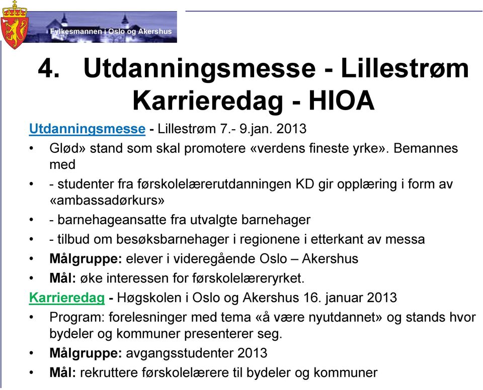 regionene i etterkant av messa Målgruppe: elever i videregående Oslo Akershus Mål: øke interessen for førskolelæreryrket. Karrieredag - Høgskolen i Oslo og Akershus 16.