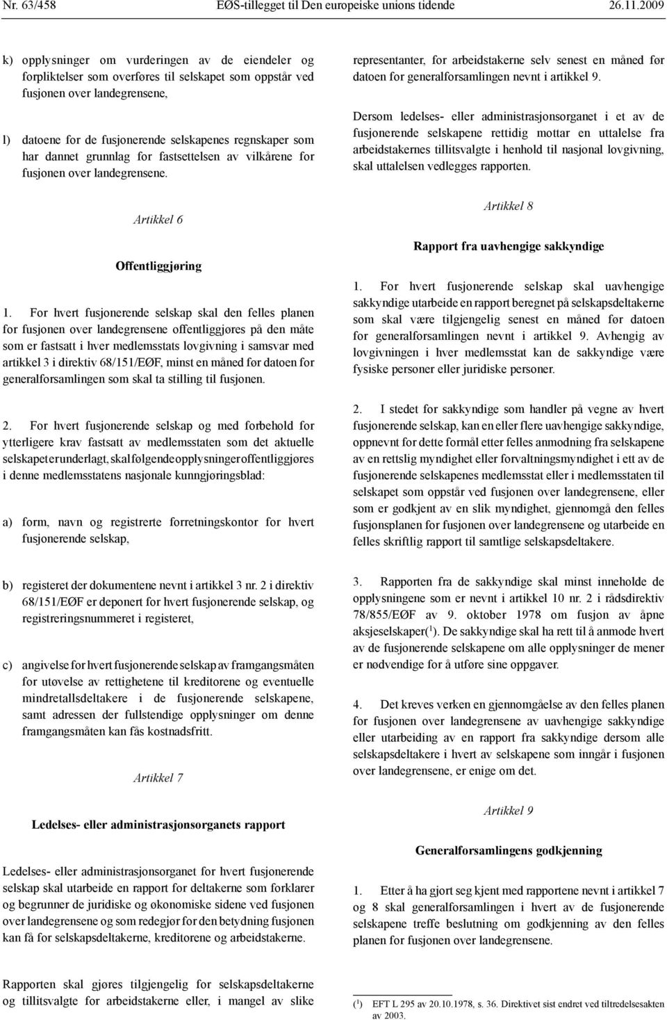 For hvert fusjonerende selskap skal den felles planen for fusjonen over landegrensene offentliggjøres på den måte som er fastsatt i hver medlemsstats lovgivning i samsvar med artikkel 3 i direktiv