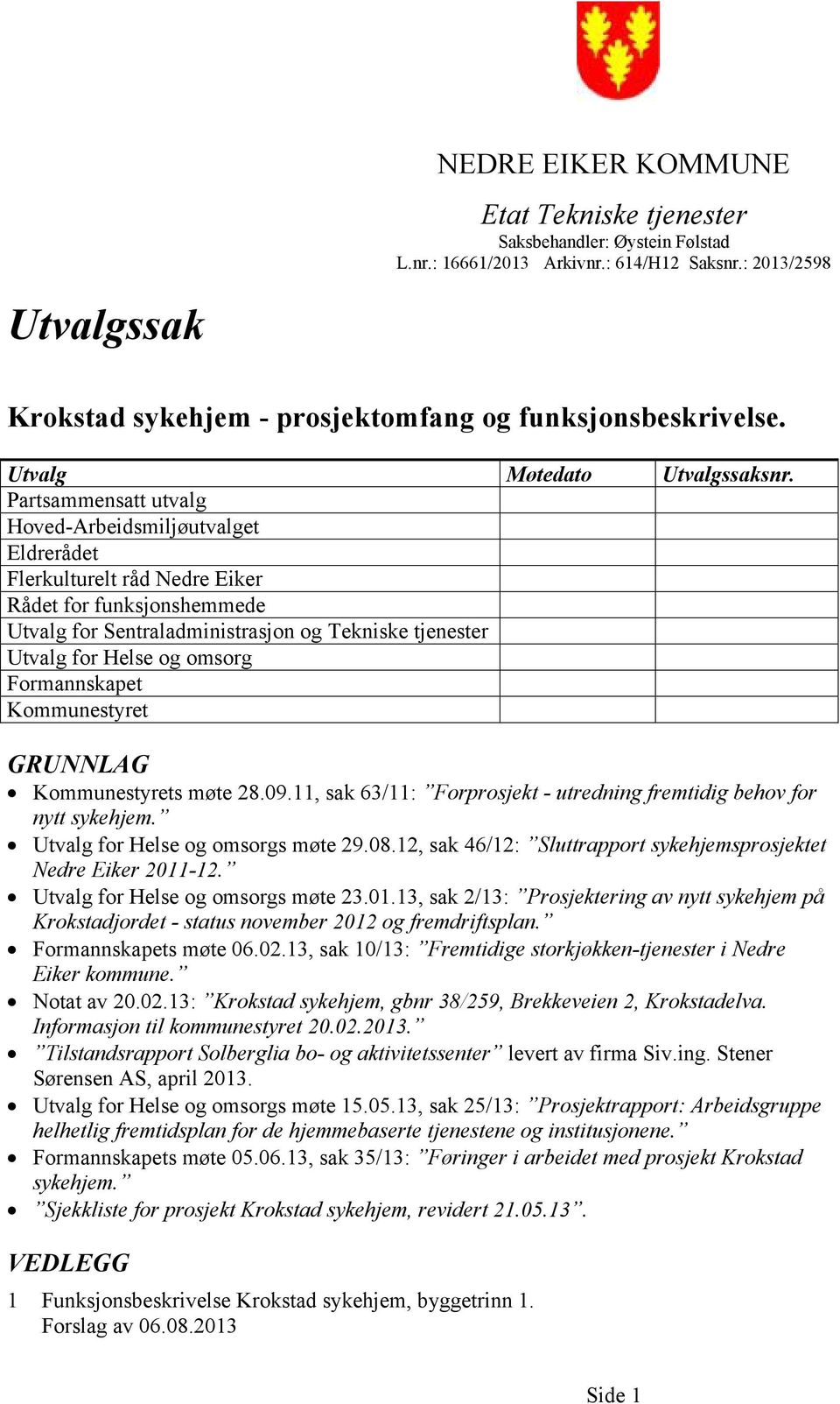 Partsammensatt utvalg Hoved-Arbeidsmiljøutvalget Eldrerådet Flerkulturelt råd Nedre Eiker Rådet for funksjonshemmede Utvalg for Sentraladministrasjon og Tekniske tjenester Utvalg for Helse og omsorg