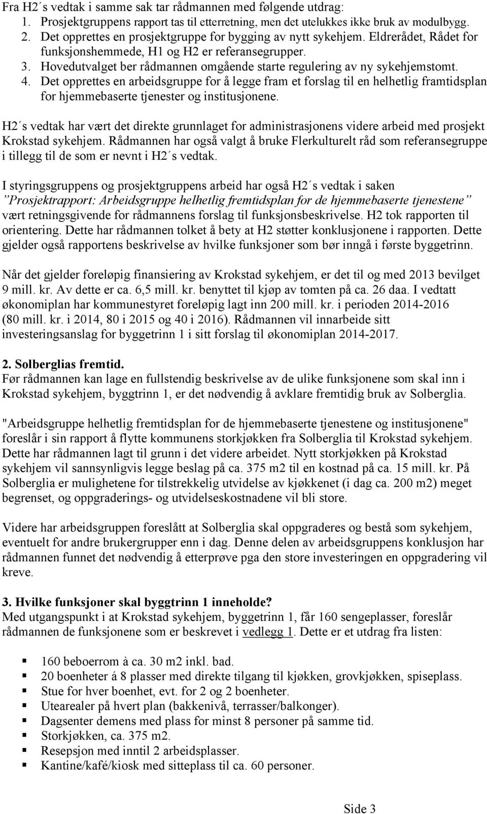 Hovedutvalget ber rådmannen omgående starte regulering av ny sykehjemstomt. 4.