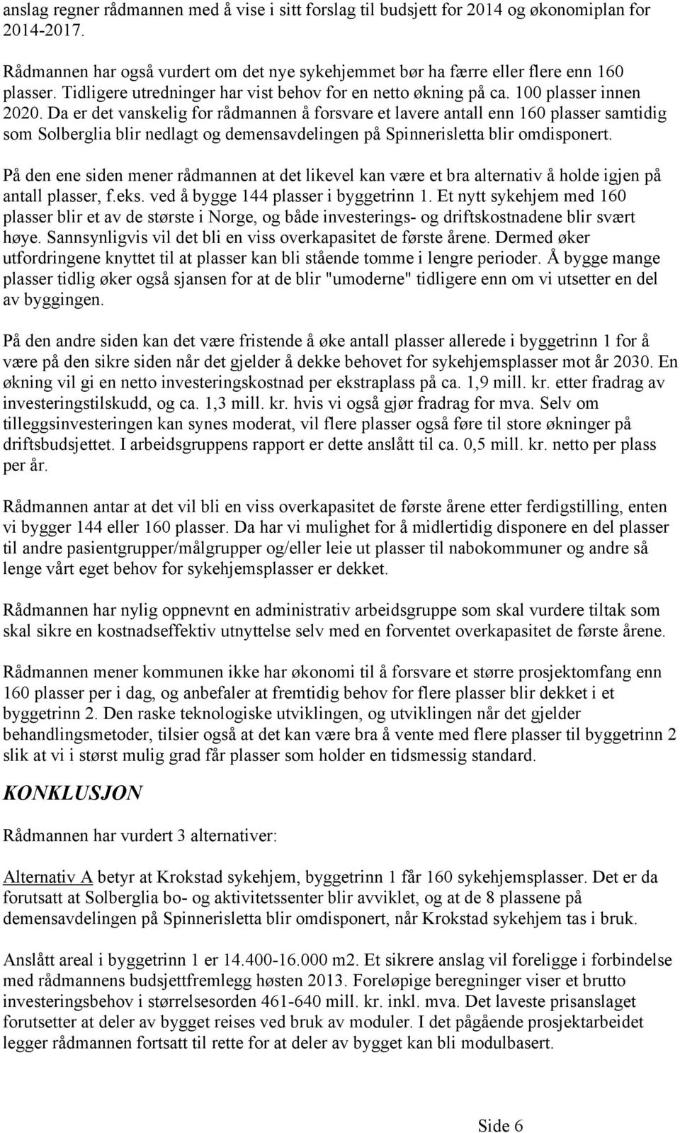 Da er det vanskelig for rådmannen å forsvare et lavere antall enn 160 plasser samtidig som Solberglia blir nedlagt og demensavdelingen på Spinnerisletta blir omdisponert.