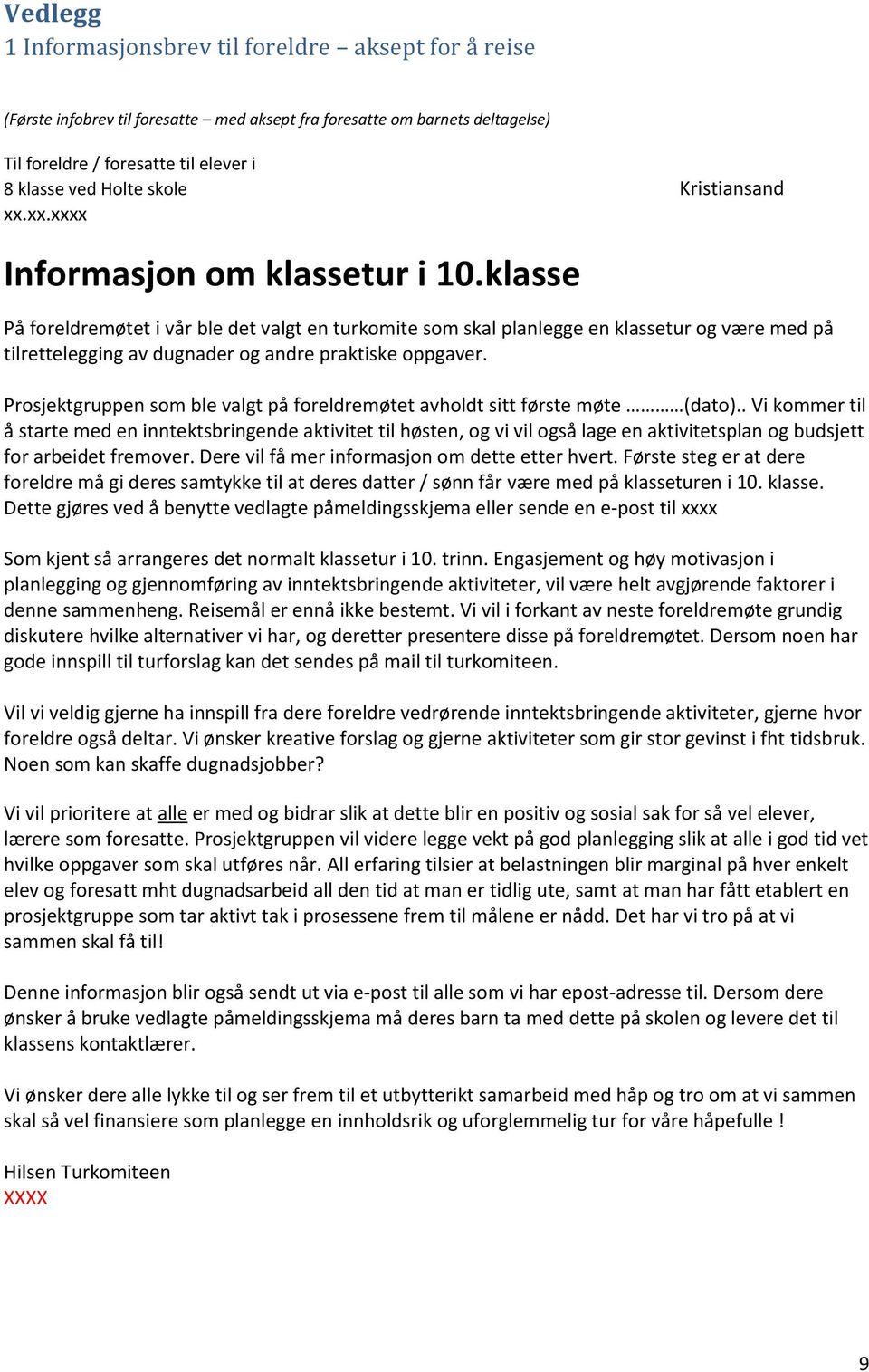 klasse På foreldremøtet i vår ble det valgt en turkomite som skal planlegge en klassetur og være med på tilrettelegging av dugnader og andre praktiske oppgaver.