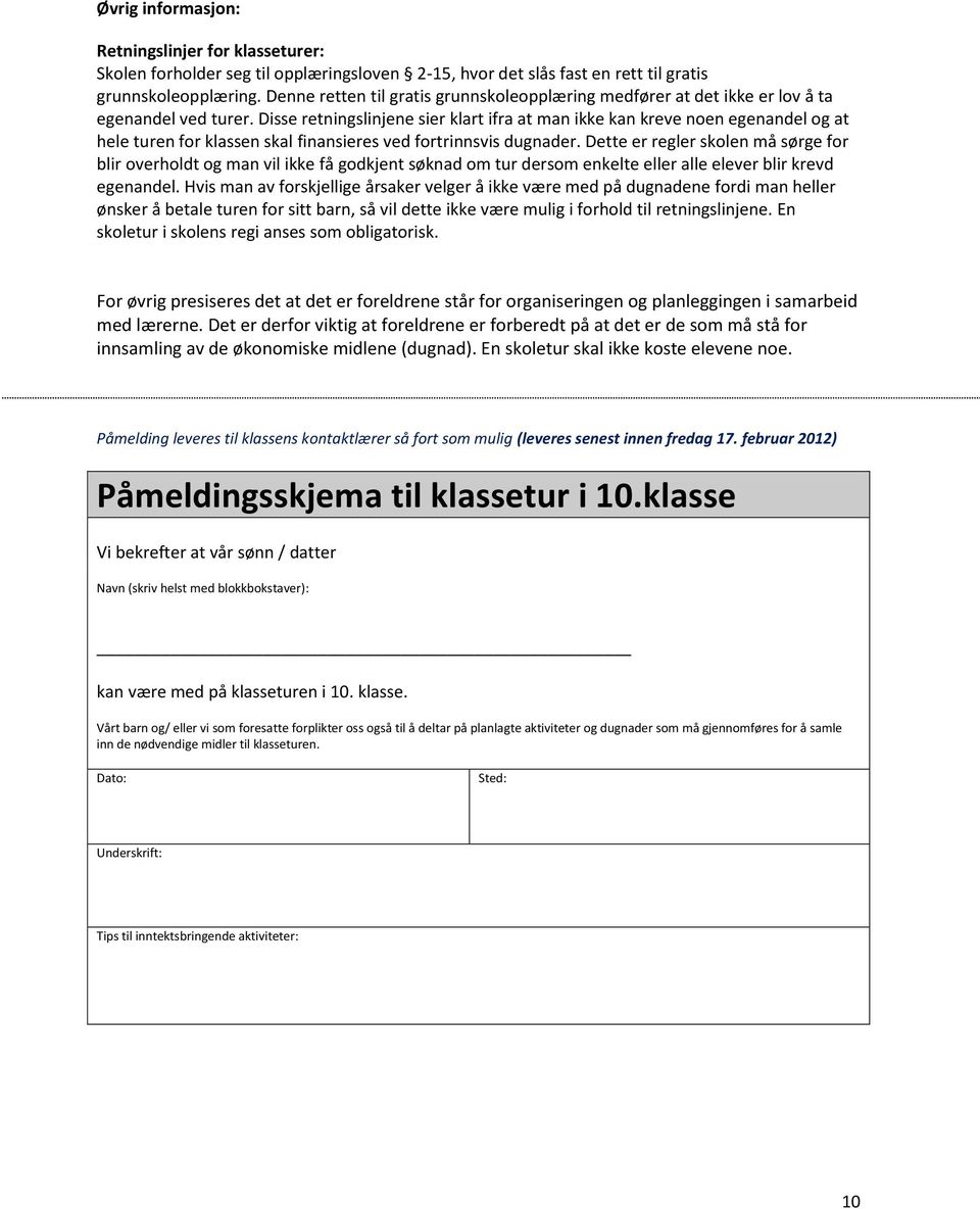 Disse retningslinjene sier klart ifra at man ikke kan kreve noen egenandel og at hele turen for klassen skal finansieres ved fortrinnsvis dugnader.