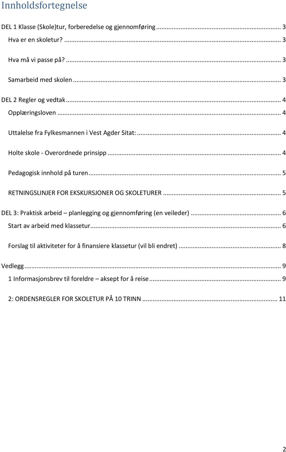 .. 4 Pedagogisk innhold på turen... 5 RETNINGSLINJER FOR EKSKURSJONER OG SKOLETURER... 5 DEL 3: Praktisk arbeid planlegging og gjennomføring (en veileder).