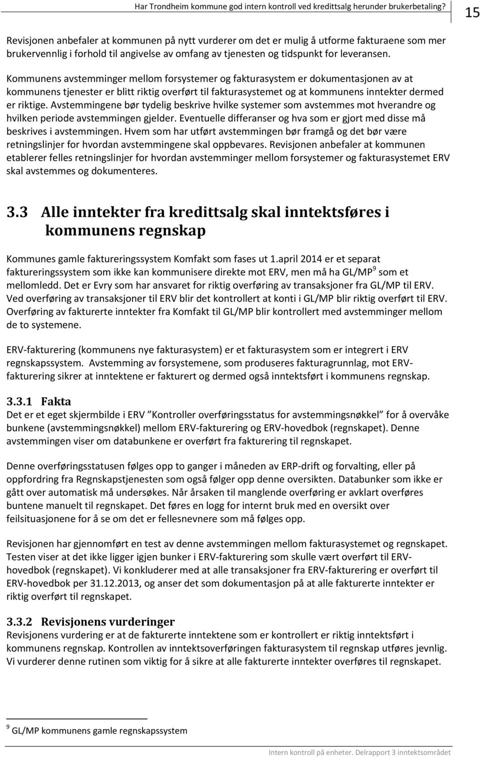 Kommunens avstemminger mellom forsystemer og fakturasystem er dokumentasjonen av at kommunens tjenester er blitt riktig overført til fakturasystemet og at kommunens inntekter dermed er riktige.