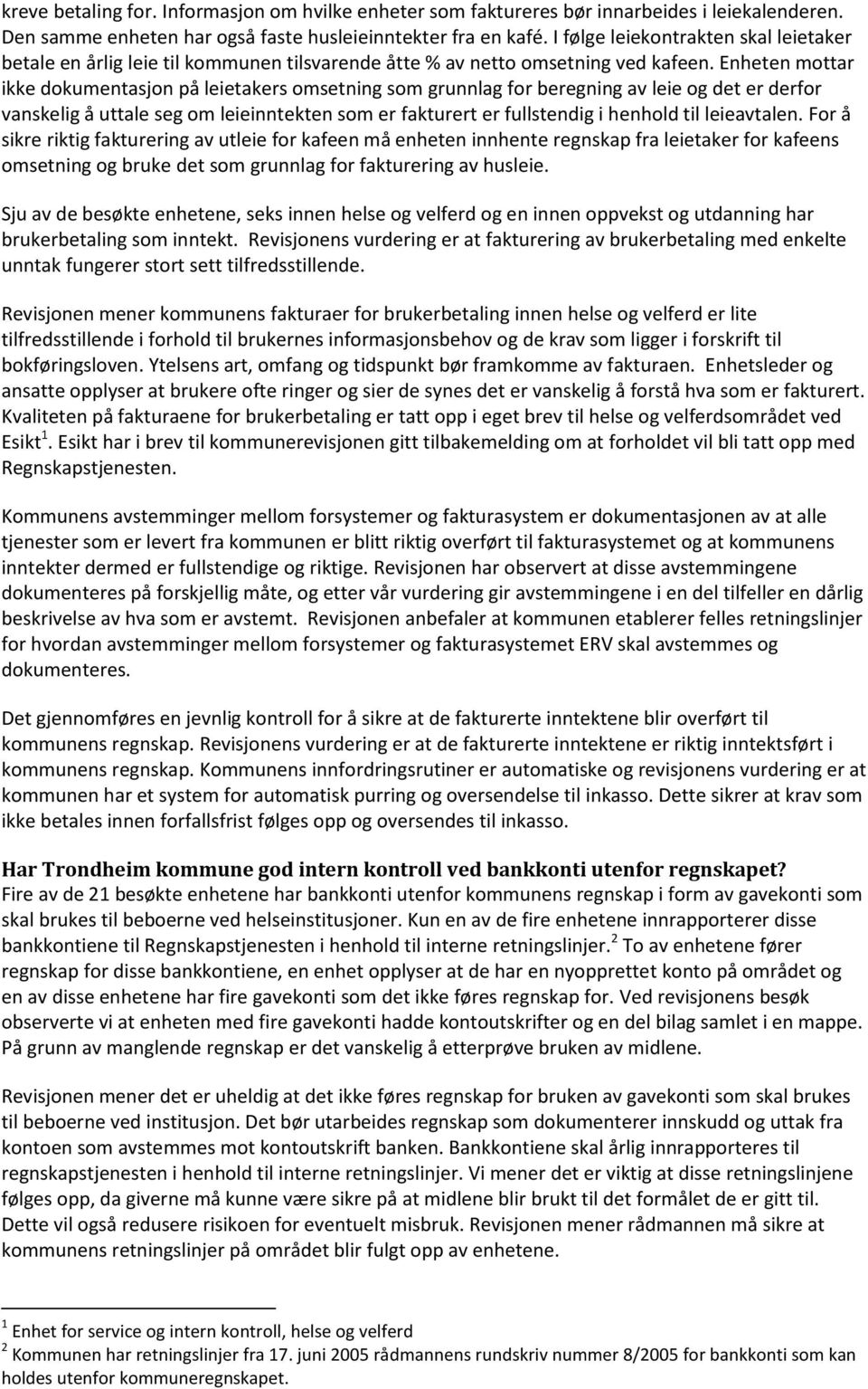 Enheten mottar ikke dokumentasjon på leietakers omsetning som grunnlag for beregning av leie og det er derfor vanskelig å uttale seg om leieinntekten som er fakturert er fullstendig i henhold til