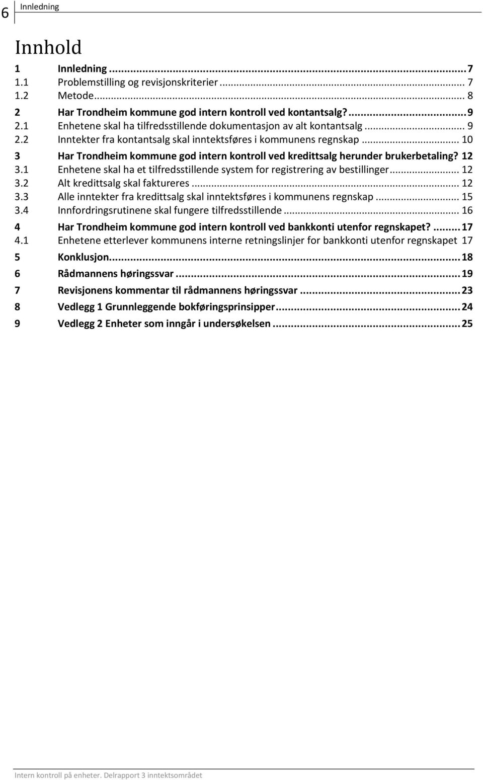 .. 10 3 Har Trondheim kommune god intern kontroll ved kredittsalg herunder brukerbetaling? 12 3.1 Enhetene skal ha et tilfredsstillende system for registrering av bestillinger... 12 3.2 Alt kredittsalg skal faktureres.