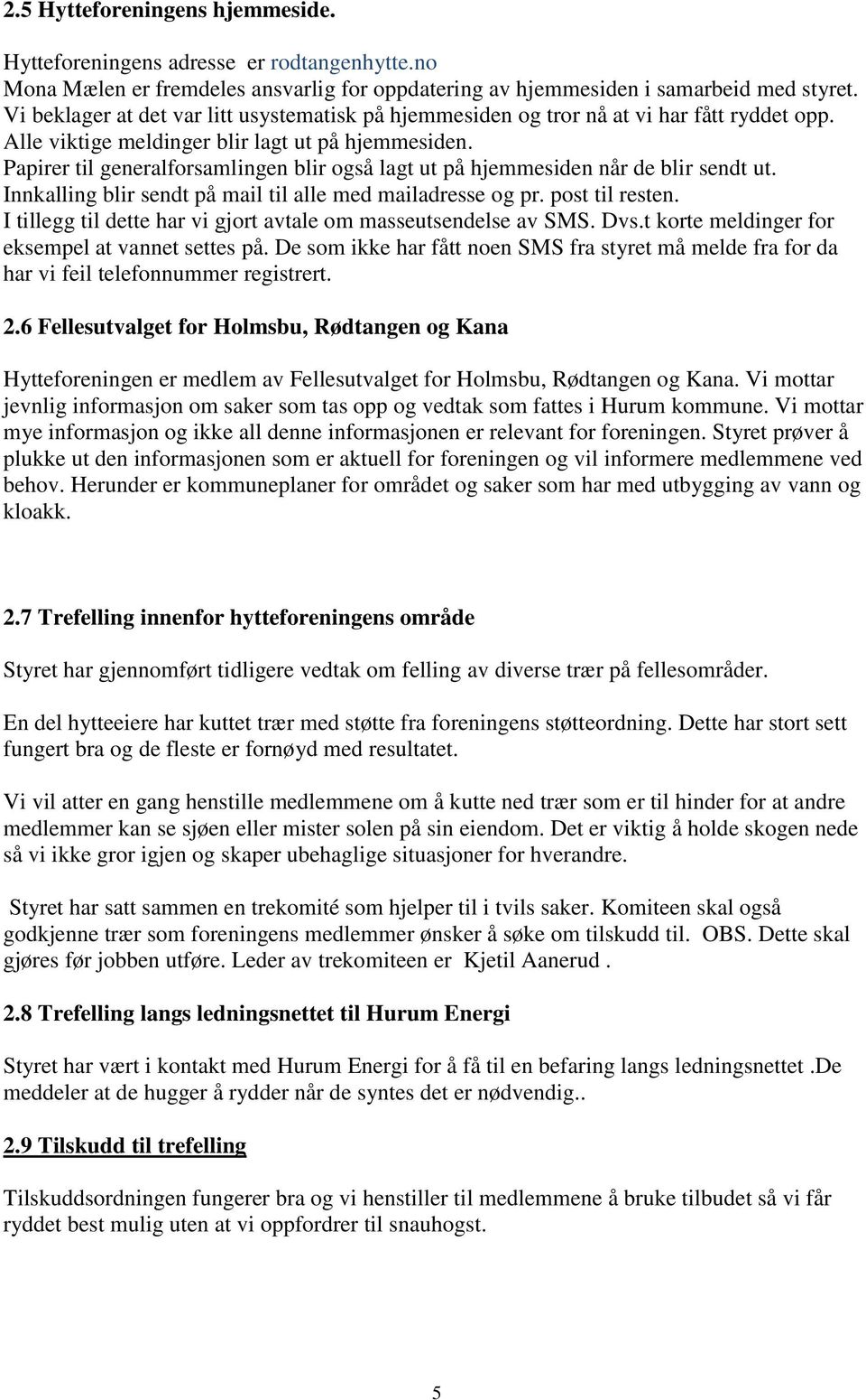 Papirer til generalforsamlingen blir også lagt ut på hjemmesiden når de blir sendt ut. Innkalling blir sendt på mail til alle med mailadresse og pr. post til resten.