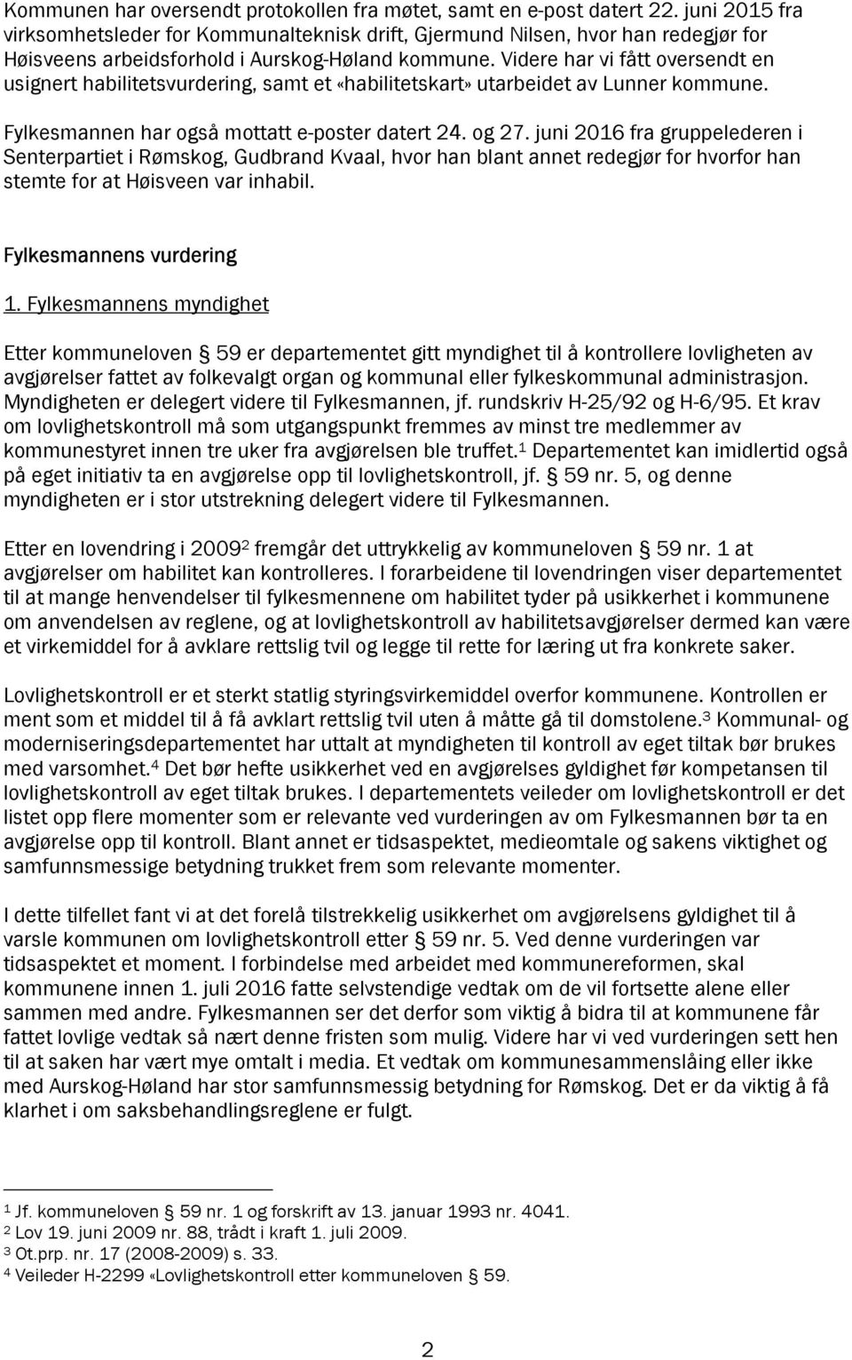 Videre har vi fått oversendt en usignert habilitetsvurdering, samt et «habilitetskart» utarbeidet av Lunner kommune. Fylkesmannen har også mottatt e-poster datert 24. og 27.