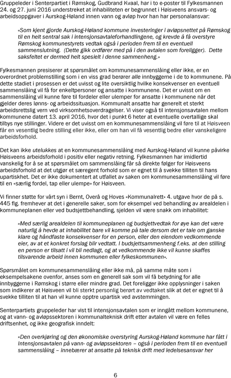 investeringer i avløpsnettet på Rømskog til en helt sentral sak i intensjonsavtaleforhandlingene, og krevde å få overstyre Rømskog kommunestyrets vedtak også i perioden frem til en eventuell