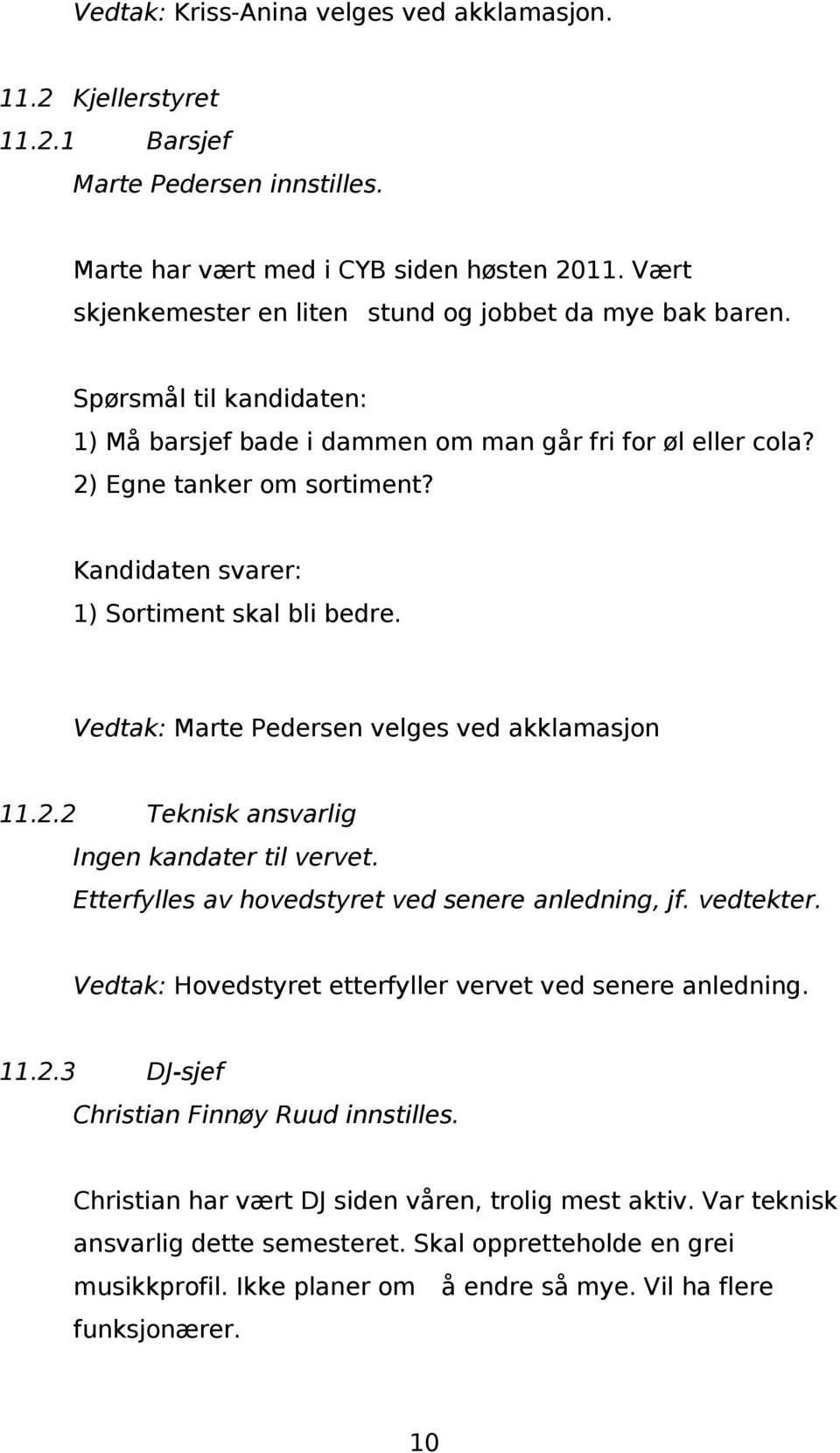 Kandidaten svarer: 1) Sortiment skal bli bedre. Vedtak: Marte Pedersen velges ved akklamasjon 11.2.2 Teknisk ansvarlig Ingen kandater til vervet. Etterfylles av hovedstyret ved senere anledning, jf.