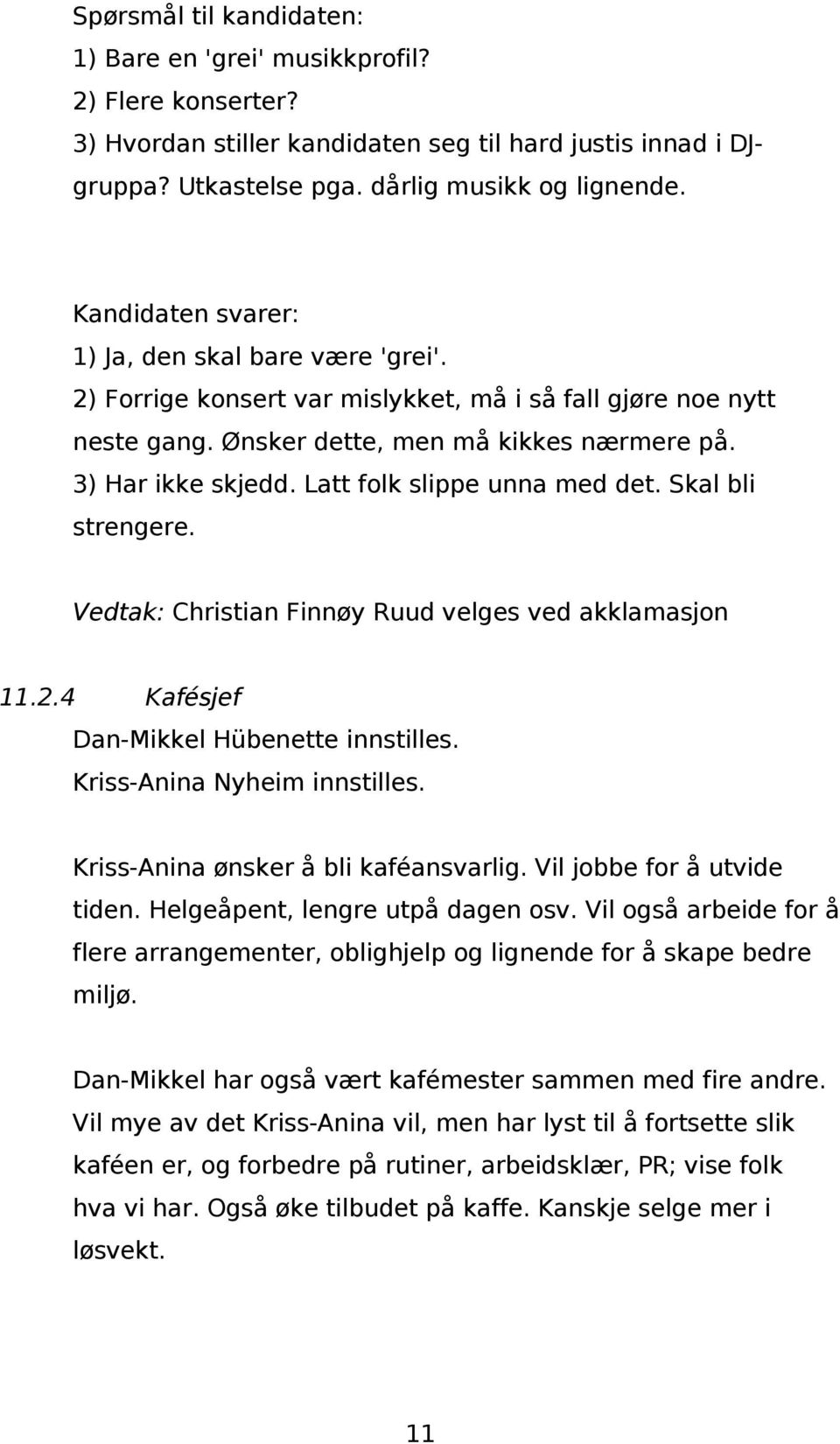 Latt folk slippe unna med det. Skal bli strengere. Vedtak: Christian Finnøy Ruud velges ved akklamasjon 11.2.4 Kafésjef Dan-Mikkel Hübenette innstilles. Kriss-Anina Nyheim innstilles.