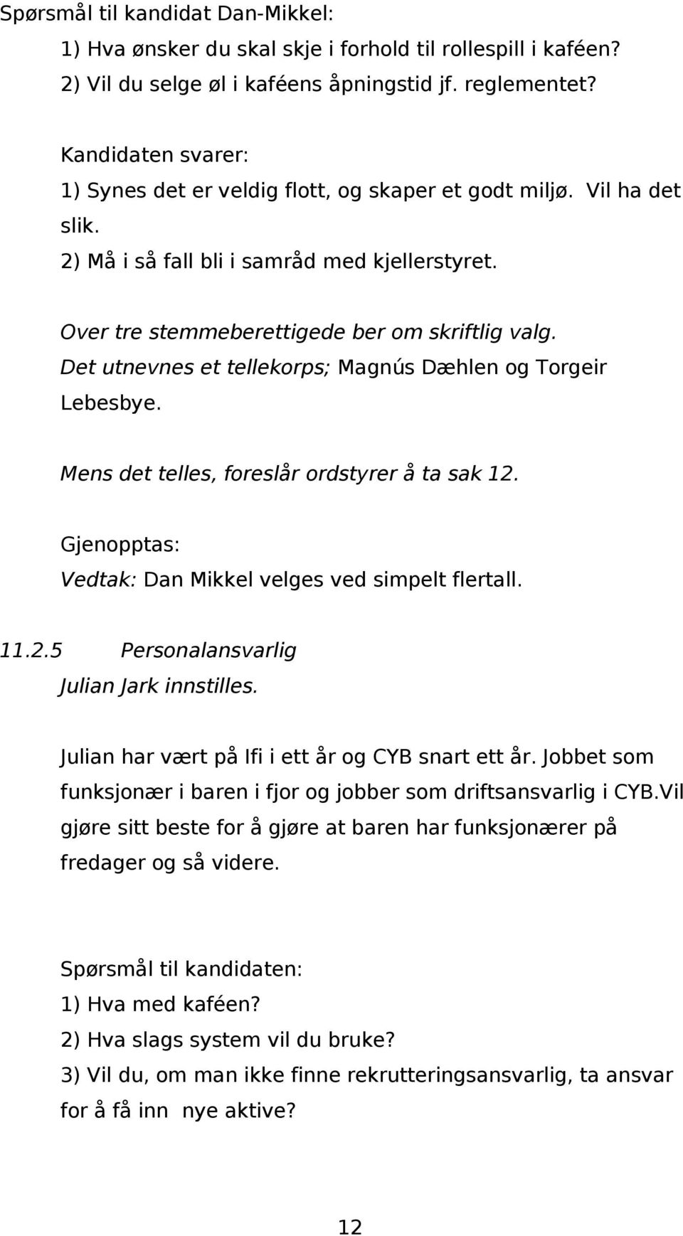 Det utnevnes et tellekorps; Magnús Dæhlen og Torgeir Lebesbye. Mens det telles, foreslår ordstyrer å ta sak 12. Gjenopptas: Vedtak: Dan Mikkel velges ved simpelt flertall. 11.2.5 Personalansvarlig Julian Jark innstilles.