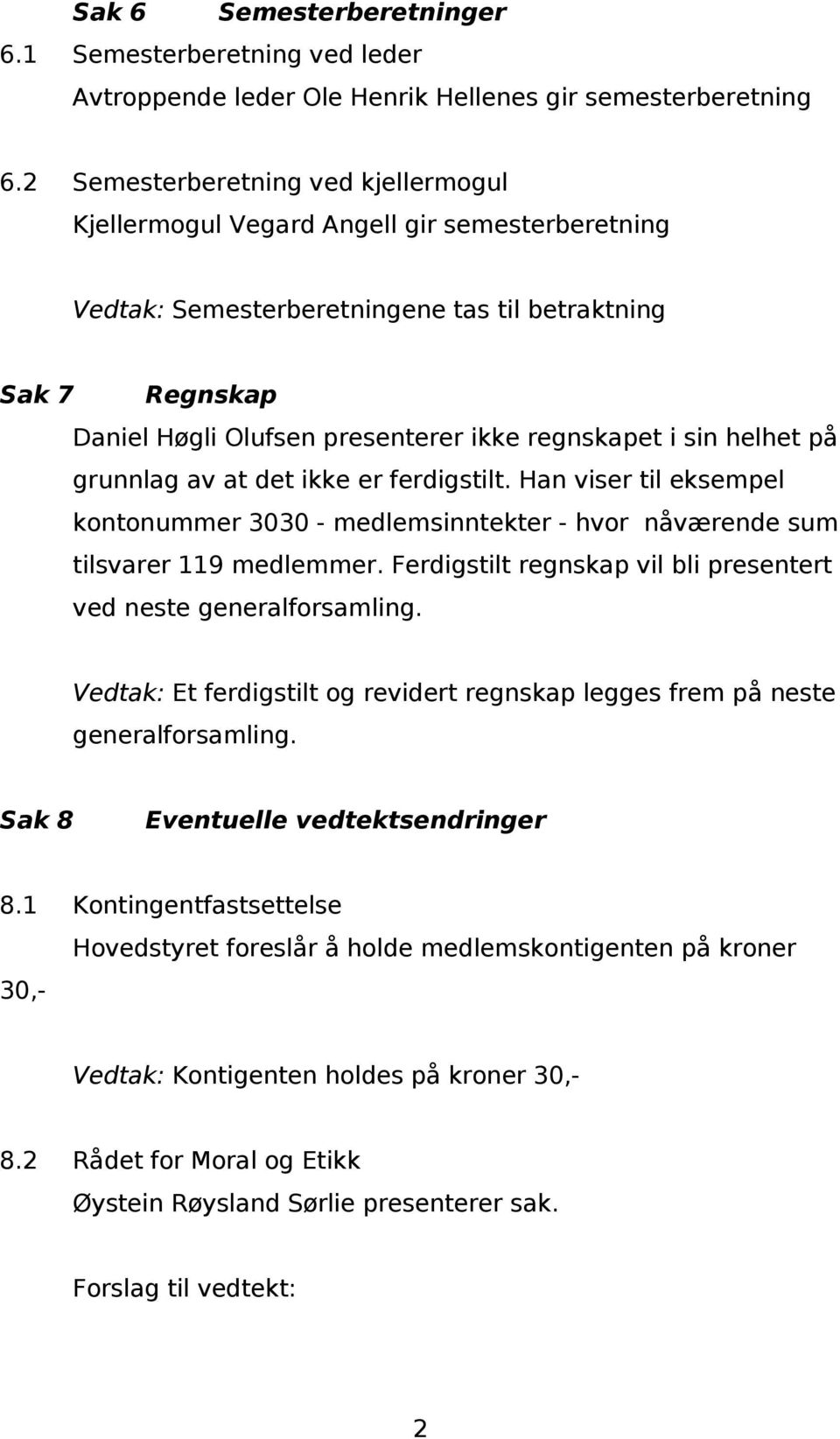 i sin helhet på grunnlag av at det ikke er ferdigstilt. Han viser til eksempel kontonummer 3030 - medlemsinntekter - hvor nåværende sum tilsvarer 119 medlemmer.