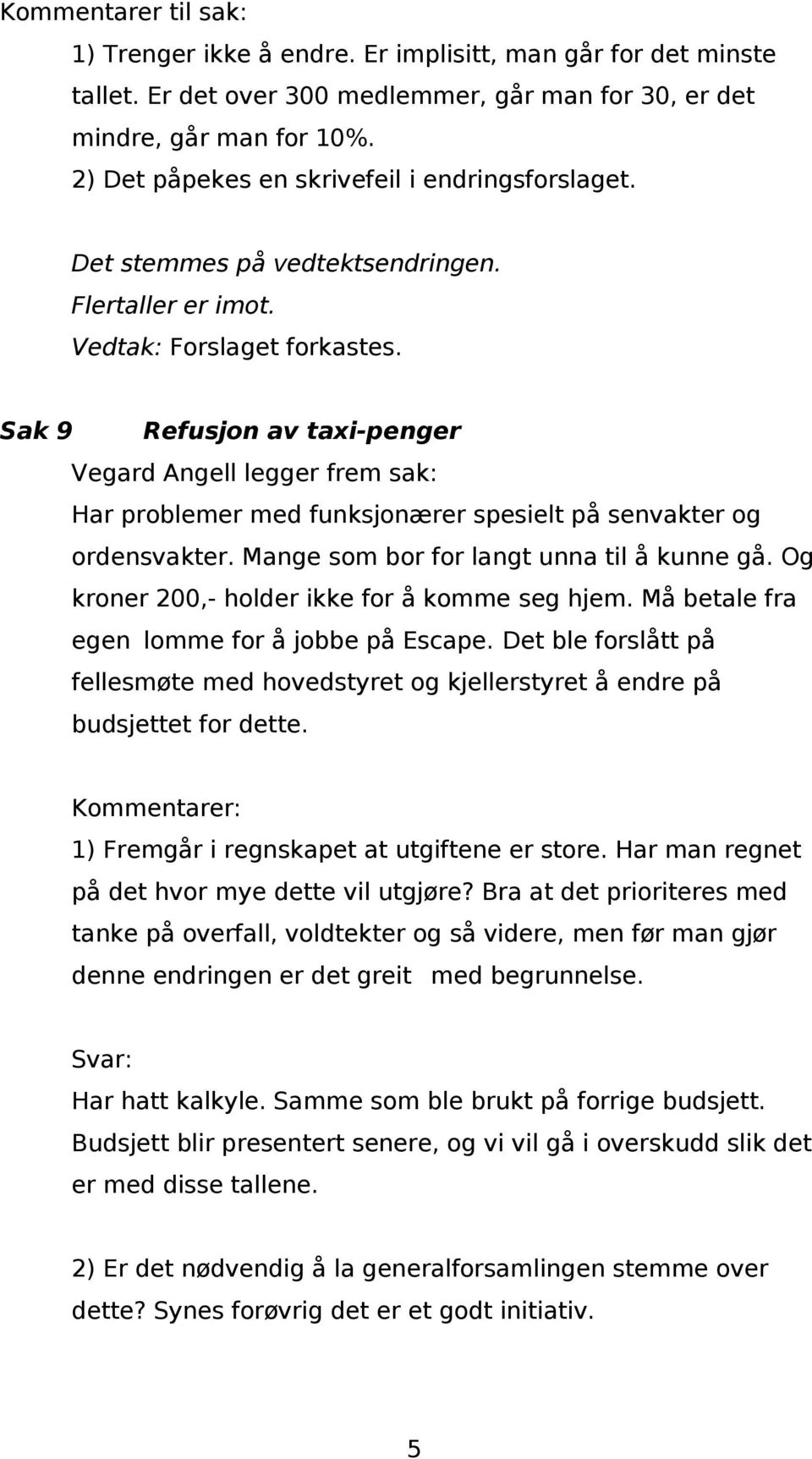 Sak 9 Refusjon av taxi-penger Vegard Angell legger frem sak: Har problemer med funksjonærer spesielt på senvakter og ordensvakter. Mange som bor for langt unna til å kunne gå.