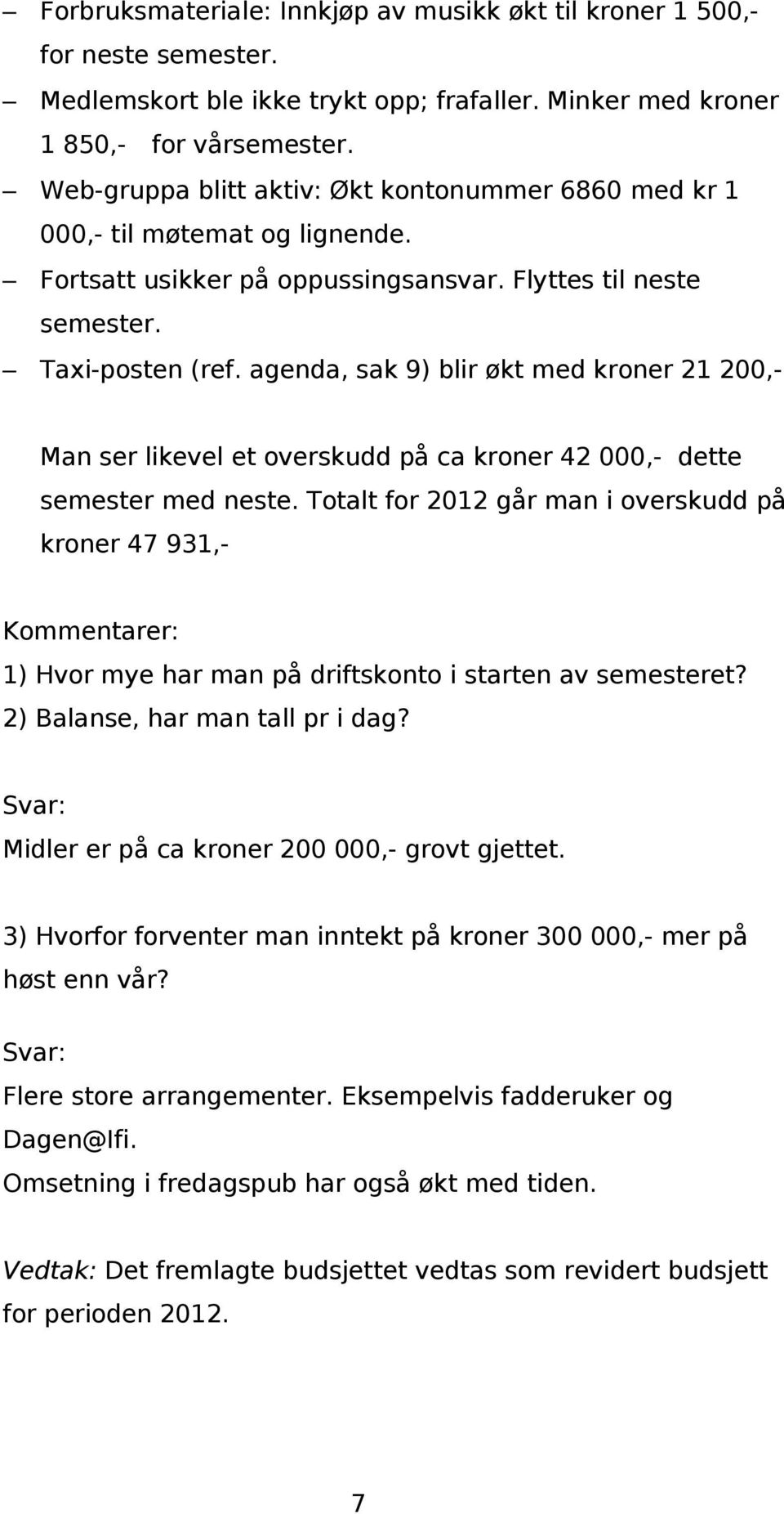 agenda, sak 9) blir økt med kroner 21 200,- Man ser likevel et overskudd på ca kroner 42 000,- dette semester med neste.