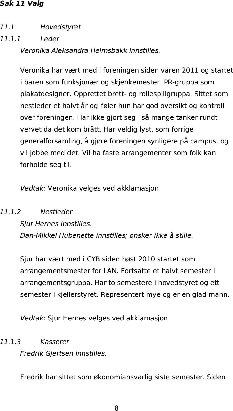 Har ikke gjort seg så mange tanker rundt vervet da det kom brått. Har veldig lyst, som forrige generalforsamling, å gjøre foreningen synligere på campus, og vil jobbe med det.