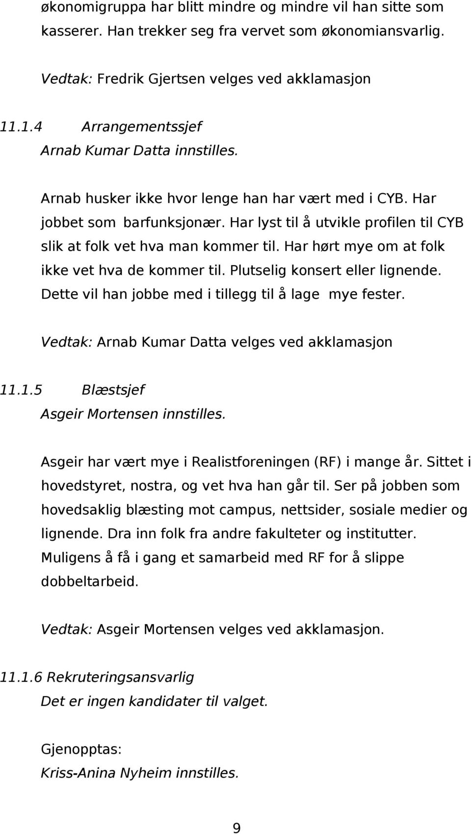 Har lyst til å utvikle profilen til CYB slik at folk vet hva man kommer til. Har hørt mye om at folk ikke vet hva de kommer til. Plutselig konsert eller lignende.