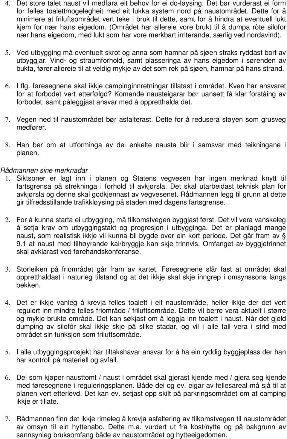 (Området har allereie vore brukt til å dumpa ròte silofor nær hans eigedom, med lukt som har vore merkbart irriterande, særlig ved nordavind). 5.