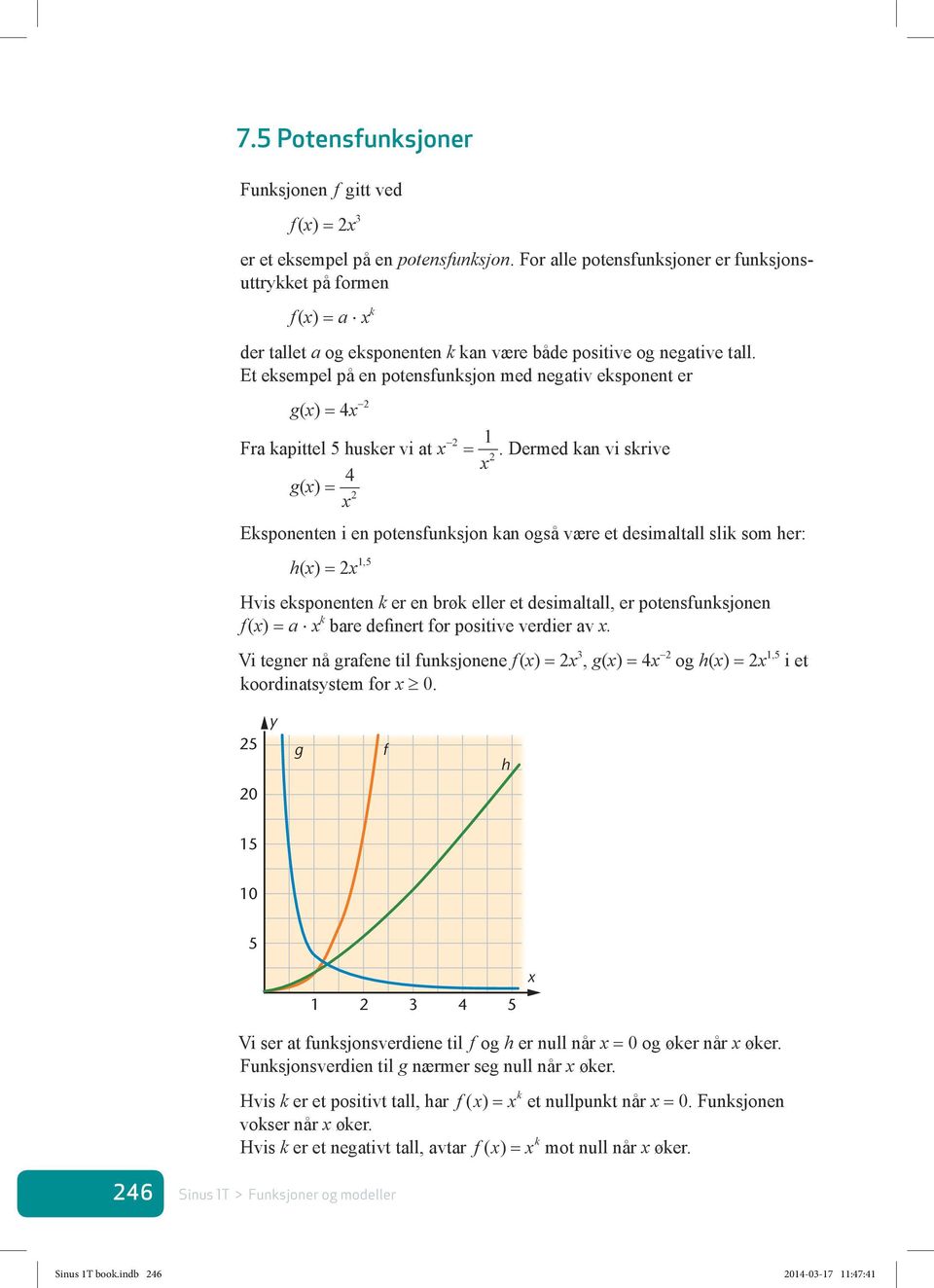 Et eksempel på en potensfunksjon med negativ eksponent er g() = 4 Fra kapittel 5 husker vi at g() = 4 = 1.