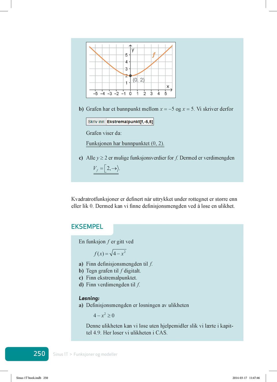 EKSEMPEL En funksjon f er gitt ved f ( )= 4 a) Finn definisjonsmengden til f. b) Tegn grafen til f digitalt. c) Finn ekstremalpunktet. d) Finn verdimengden til f.