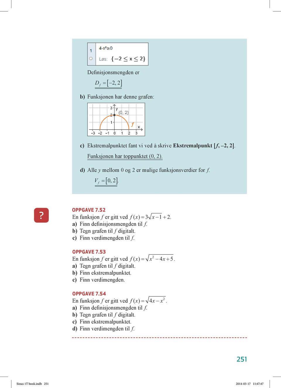 b) Tegn grafen til f digitalt. c) Finn verdimengden til f. OPPGAVE 7.53 En funksjon f er gitt ved f ( )= 4 + 5. a) Tegn grafen til f digitalt. b) Finn ekstremalpunktet.