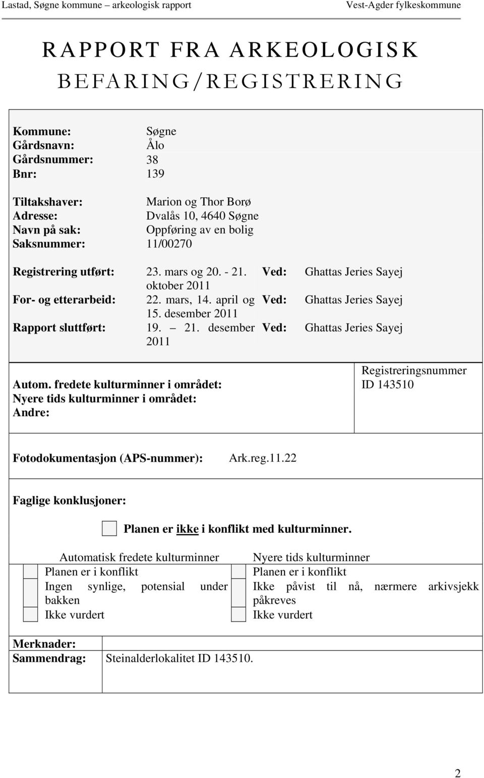 fredete kulturminner i området: ID 143510 Nyere tids kulturminner i området: Andre: Fotodokumentasjon (APS-nummer): Ark.reg.11.22 Faglige konklusjoner: Planen er ikke i konflikt med kulturminner.