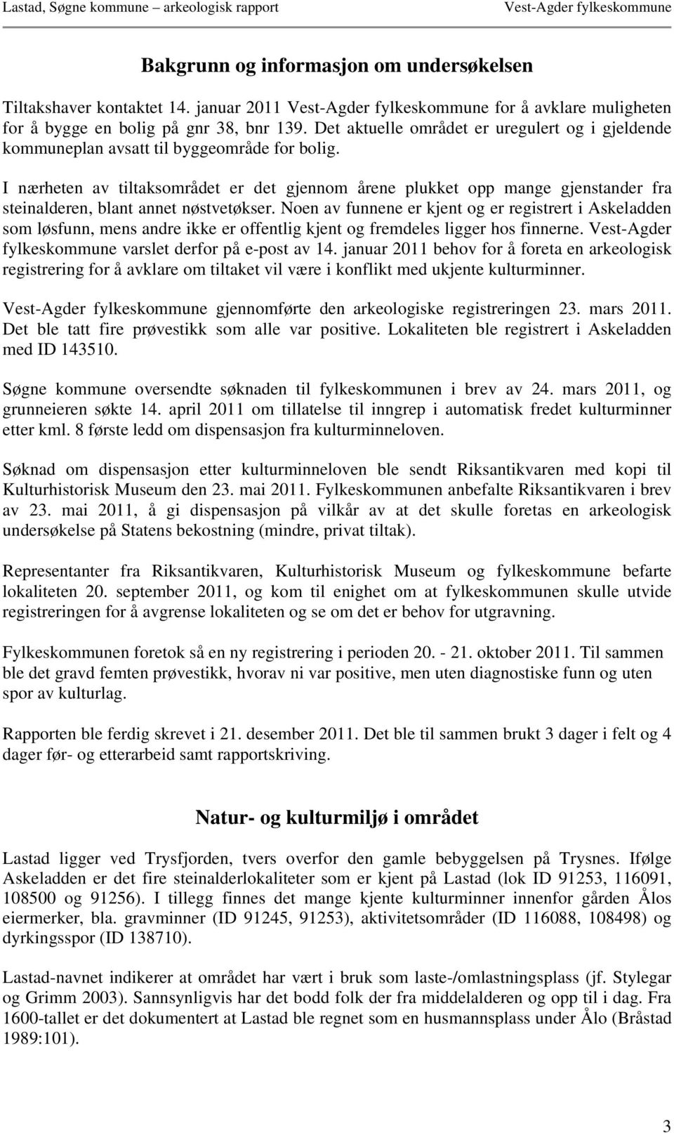 I nærheten av tiltaksområdet er det gjennom årene plukket opp mange gjenstander fra steinalderen, blant annet nøstvetøkser.