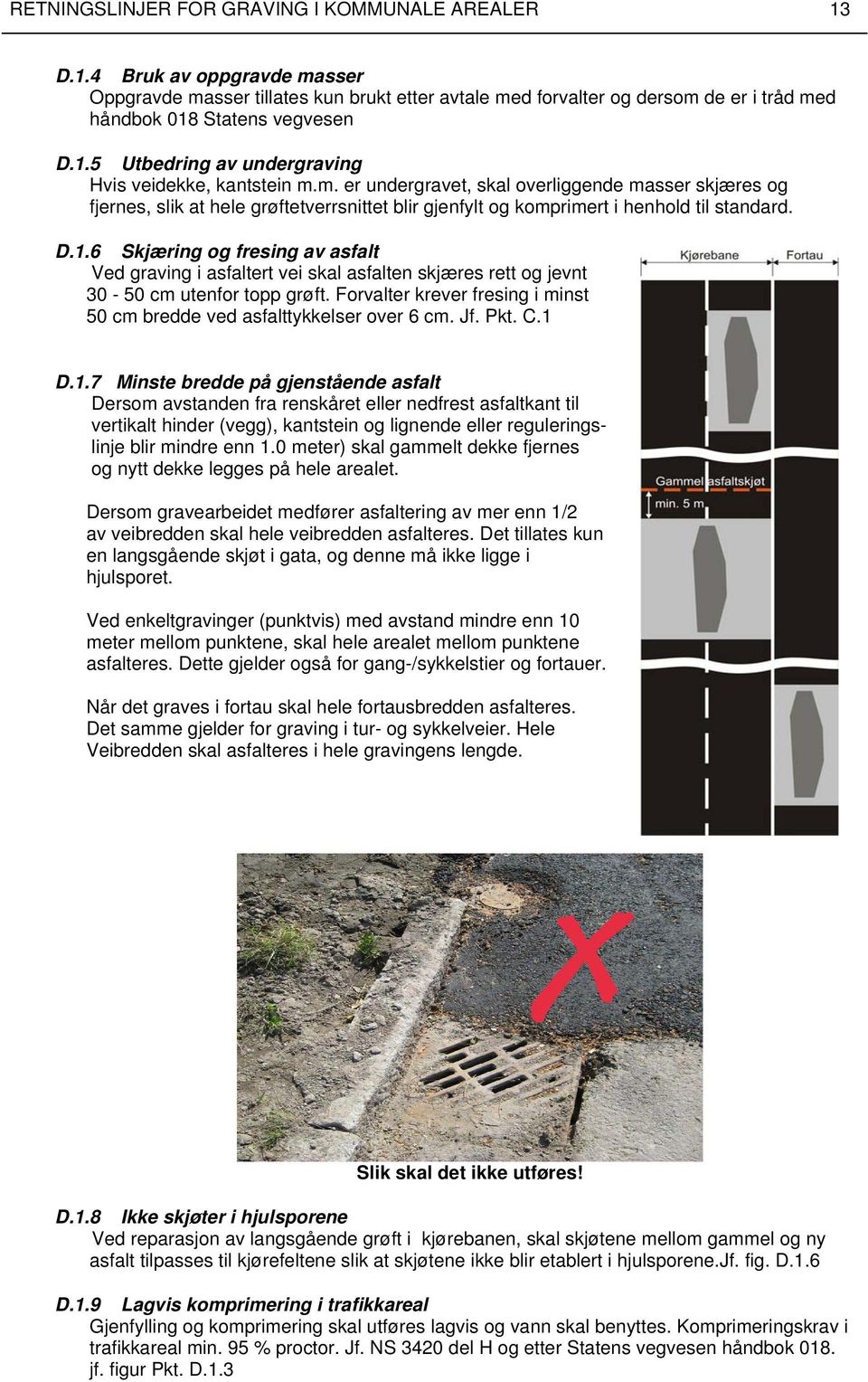 m. er undergravet, skal overliggende masser skjæres og fjernes, slik at hele grøftetverrsnittet blir gjenfylt og komprimert i henhold til standard. D.1.