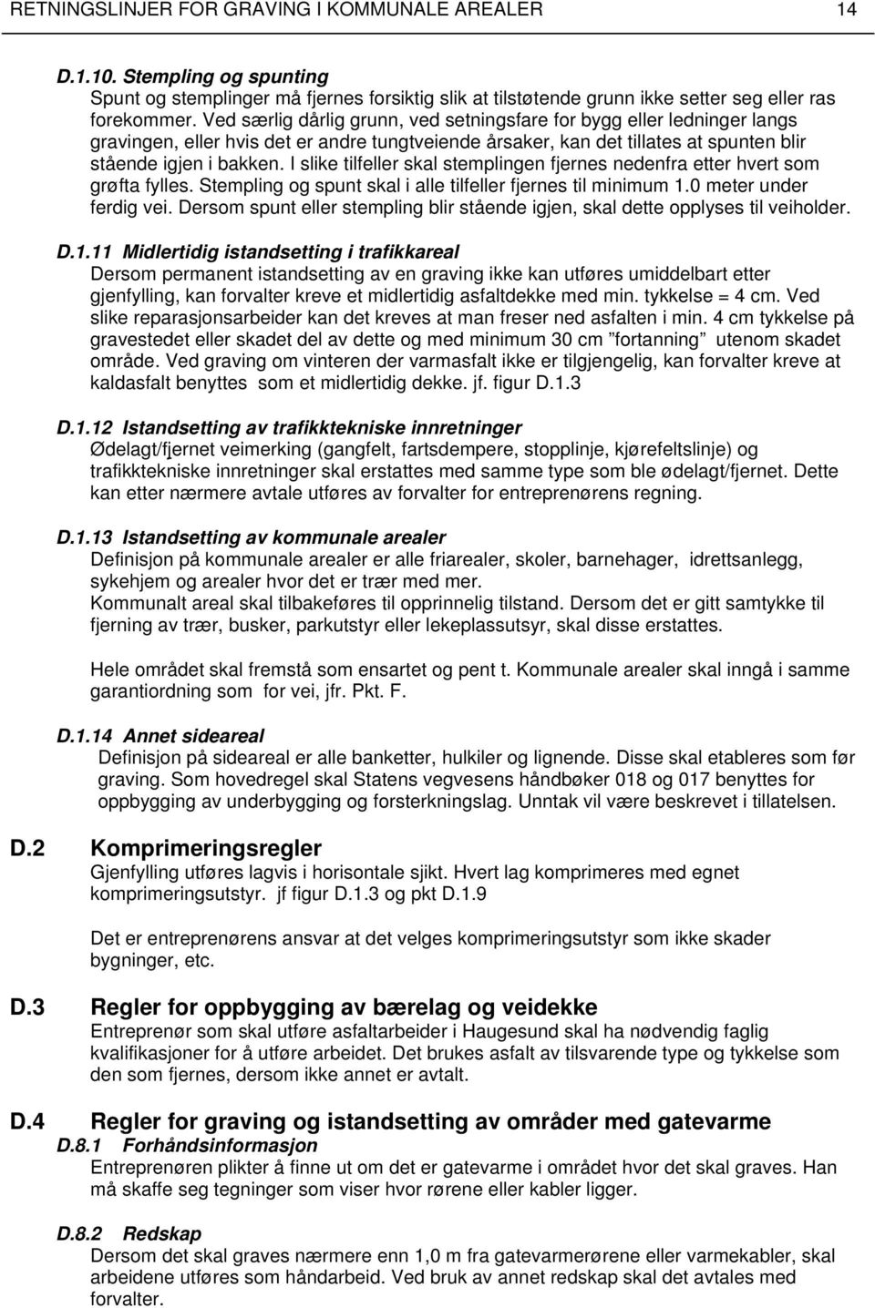 I slike tilfeller skal stemplingen fjernes nedenfra etter hvert som grøfta fylles. Stempling og spunt skal i alle tilfeller fjernes til minimum 1.0 meter under ferdig vei.