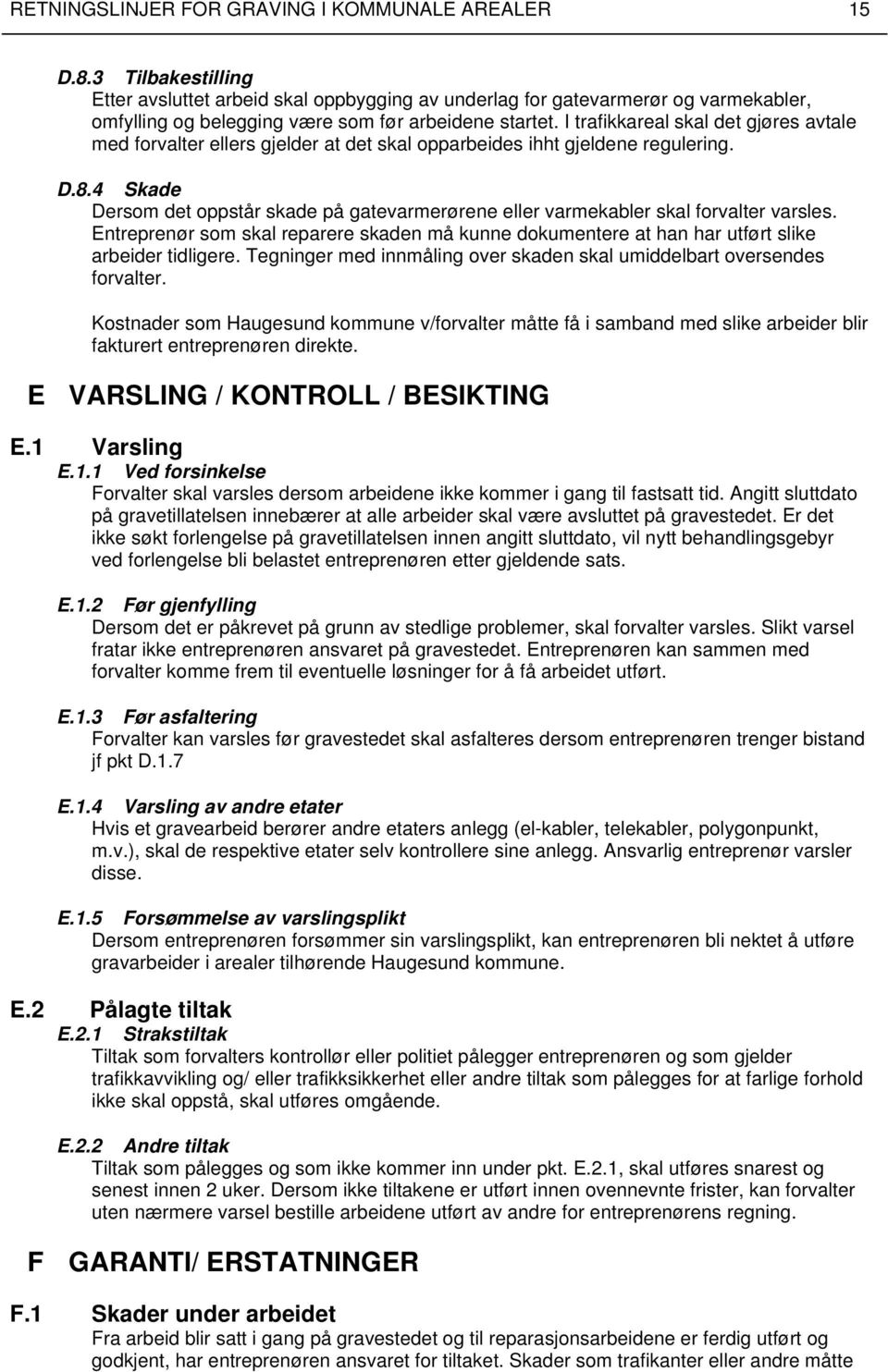 I trafikkareal skal det gjøres avtale med forvalter ellers gjelder at det skal opparbeides ihht gjeldene regulering. D.8.