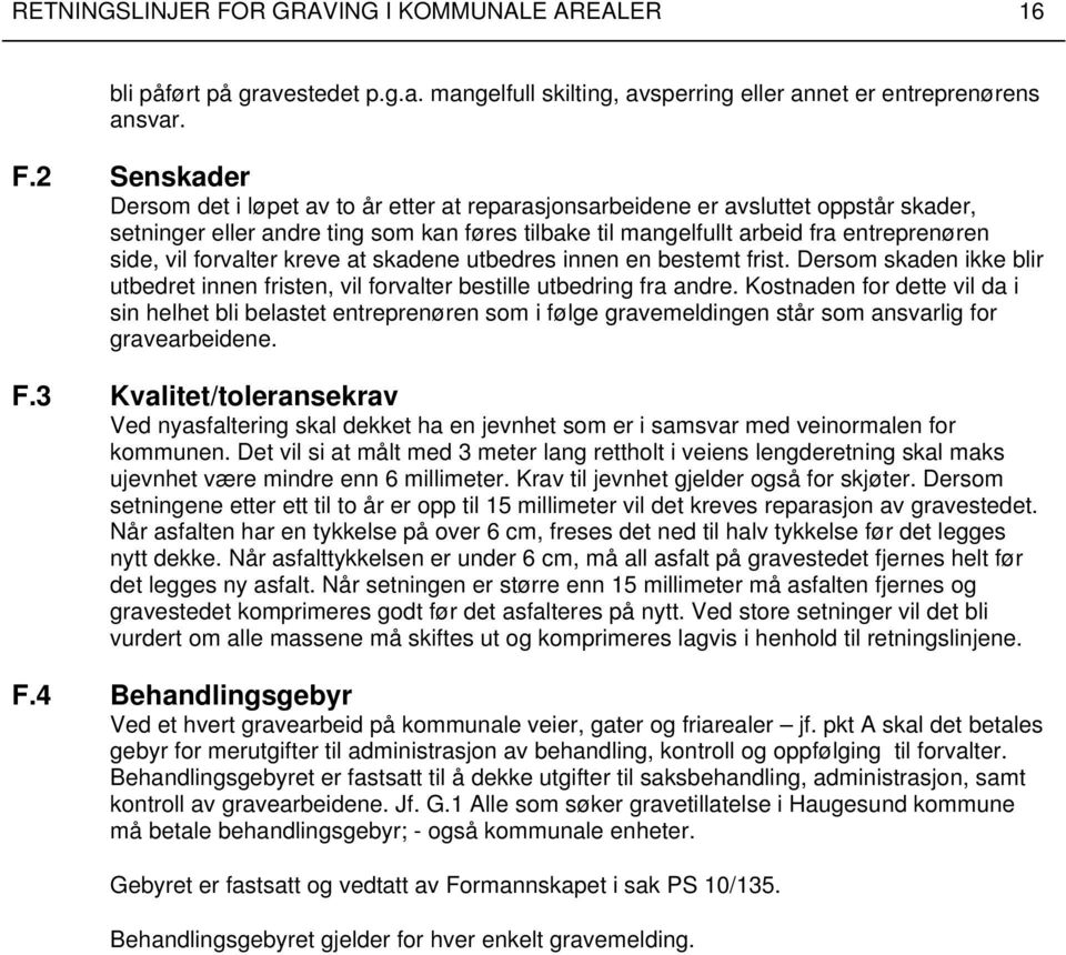 2 Senskader Dersom det i løpet av to år etter at reparasjonsarbeidene er avsluttet oppstår skader, setninger eller andre ting som kan føres tilbake til mangelfullt arbeid fra entreprenøren side, vil