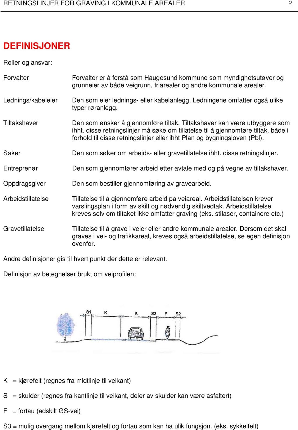 Ledningene omfatter også ulike typer røranlegg. Den som ønsker å gjennomføre tiltak. Tiltakshaver kan være utbyggere som ihht.