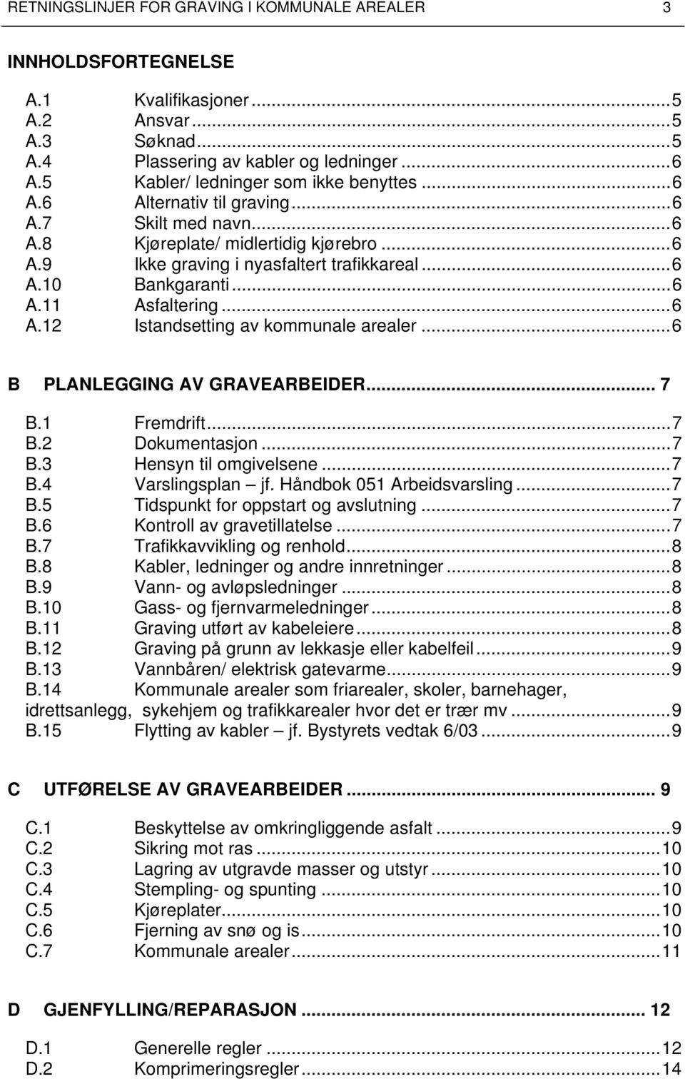 ..6 A.11 Asfaltering...6 A.12 Istandsetting av kommunale arealer...6 B PLANLEGGING AV GRAVEARBEIDER... 7 B.1 Fremdrift...7 B.2 Dokumentasjon...7 B.3 Hensyn til omgivelsene...7 B.4 Varslingsplan jf.