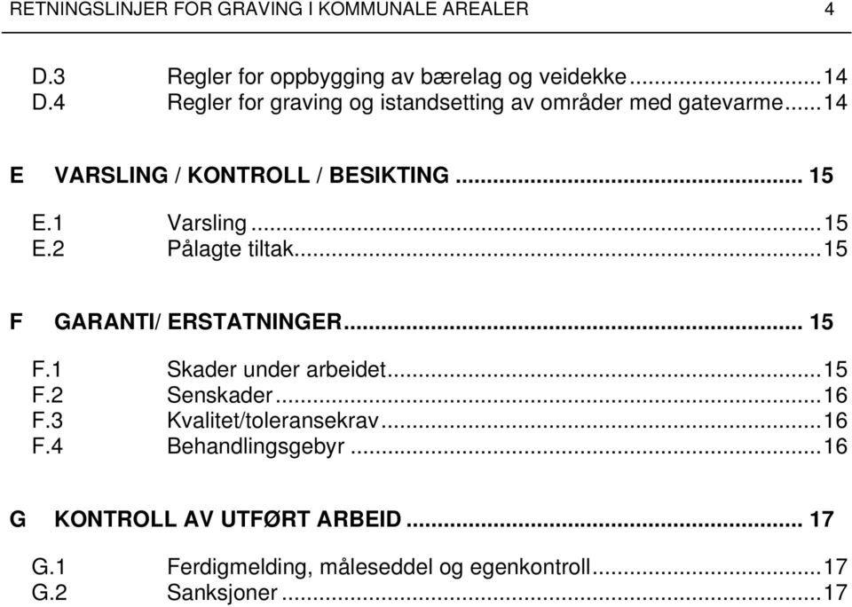 ..15 E.2 Pålagte tiltak...15 F GARANTI/ ERSTATNINGER... 15 F.1 Skader under arbeidet...15 F.2 Senskader...16 F.