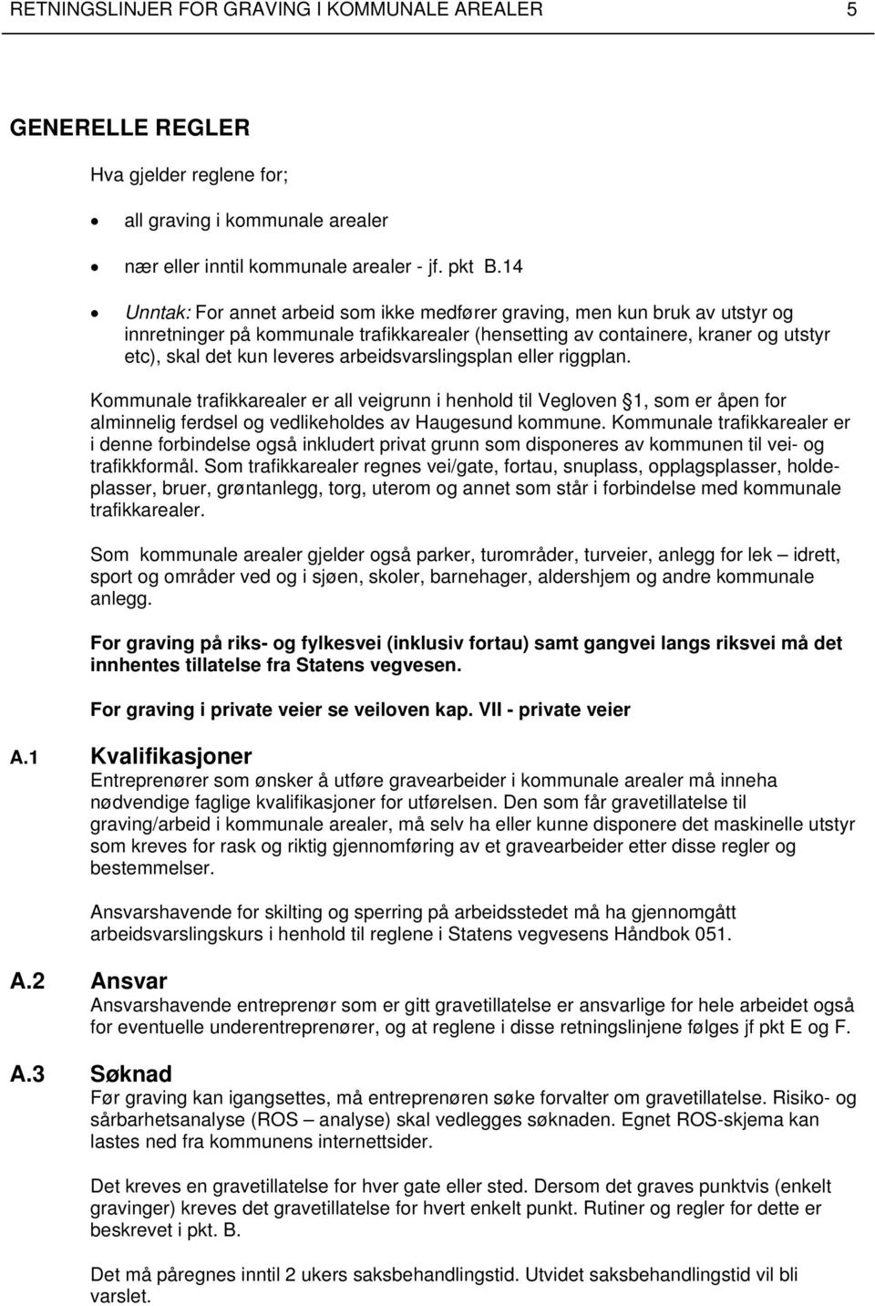 arbeidsvarslingsplan eller riggplan. Kommunale trafikkarealer er all veigrunn i henhold til Vegloven 1, som er åpen for alminnelig ferdsel og vedlikeholdes av Haugesund kommune.