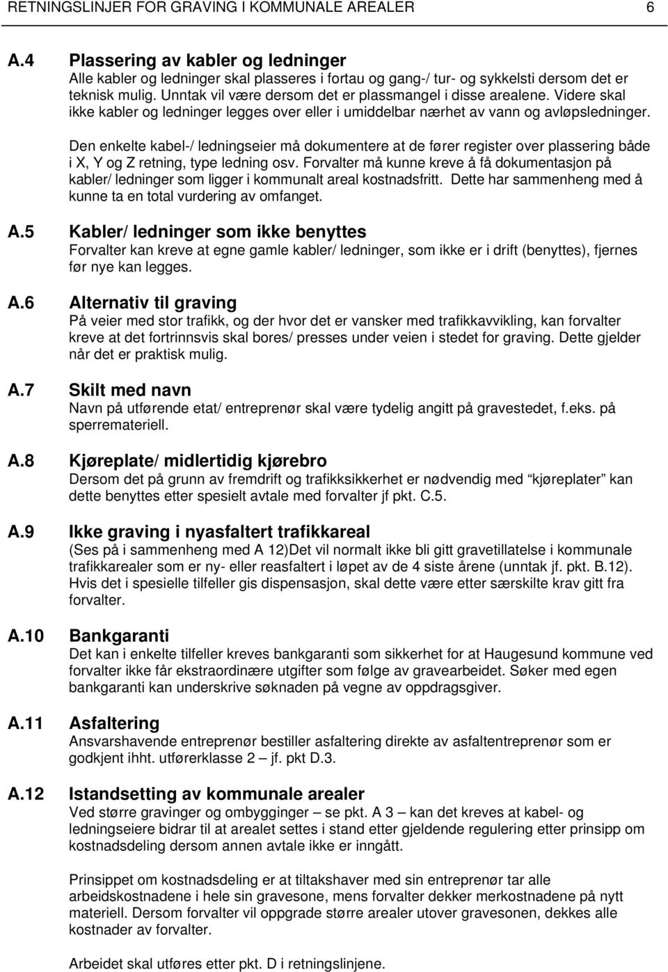 Den enkelte kabel-/ ledningseier må dokumentere at de fører register over plassering både i X, Y og Z retning, type ledning osv.