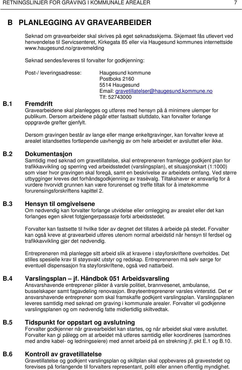 no/gravemelding Søknad sendes/leveres til forvalter for godkjenning: Post-/ leveringsadresse: Haugesund kommune Postboks 2160 5514 Haugesund Email: gravetillatelser@haugesund.kommune.no Tlf: 52743000 B.