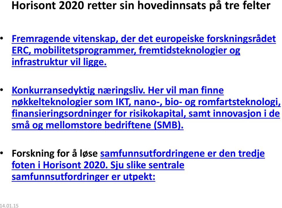 Her vil man finne nøkkelteknologier som IKT, nano-, bio- og romfartsteknologi, finansieringsordninger for risikokapital, samt