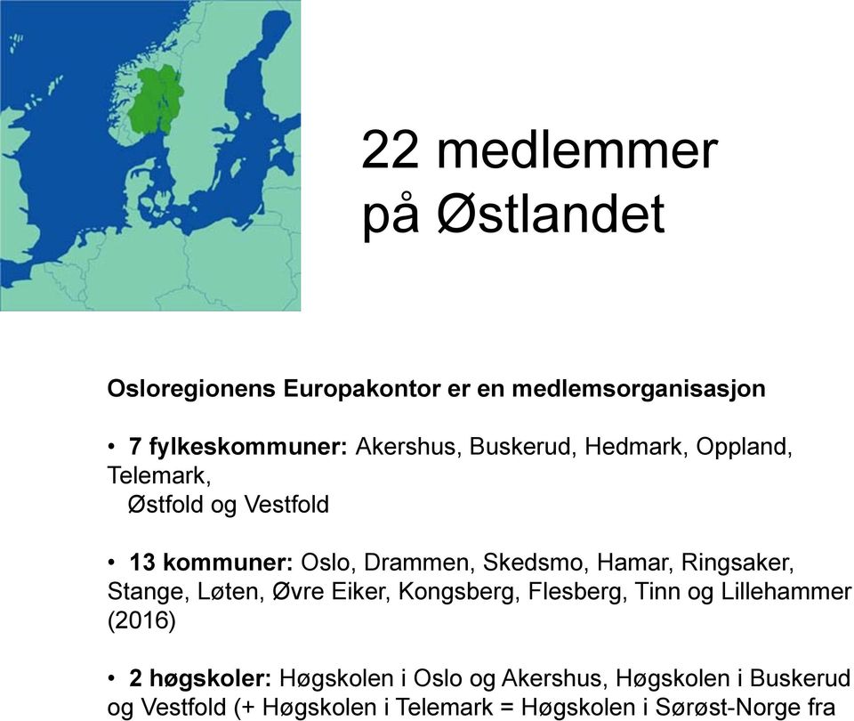 Ringsaker, Stange, Løten, Øvre Eiker, Kongsberg, Flesberg, Tinn og Lillehammer (2016) 2 høgskoler: