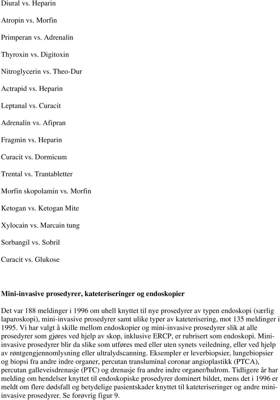 Glukose Mini-invasive prosedyrer, kateteriseringer og endoskopier Det var 188 meldinger i 1996 om uhell knyttet til nye prosedyrer av typen endoskopi (særlig laparoskopi), mini-invasive prosedyrer