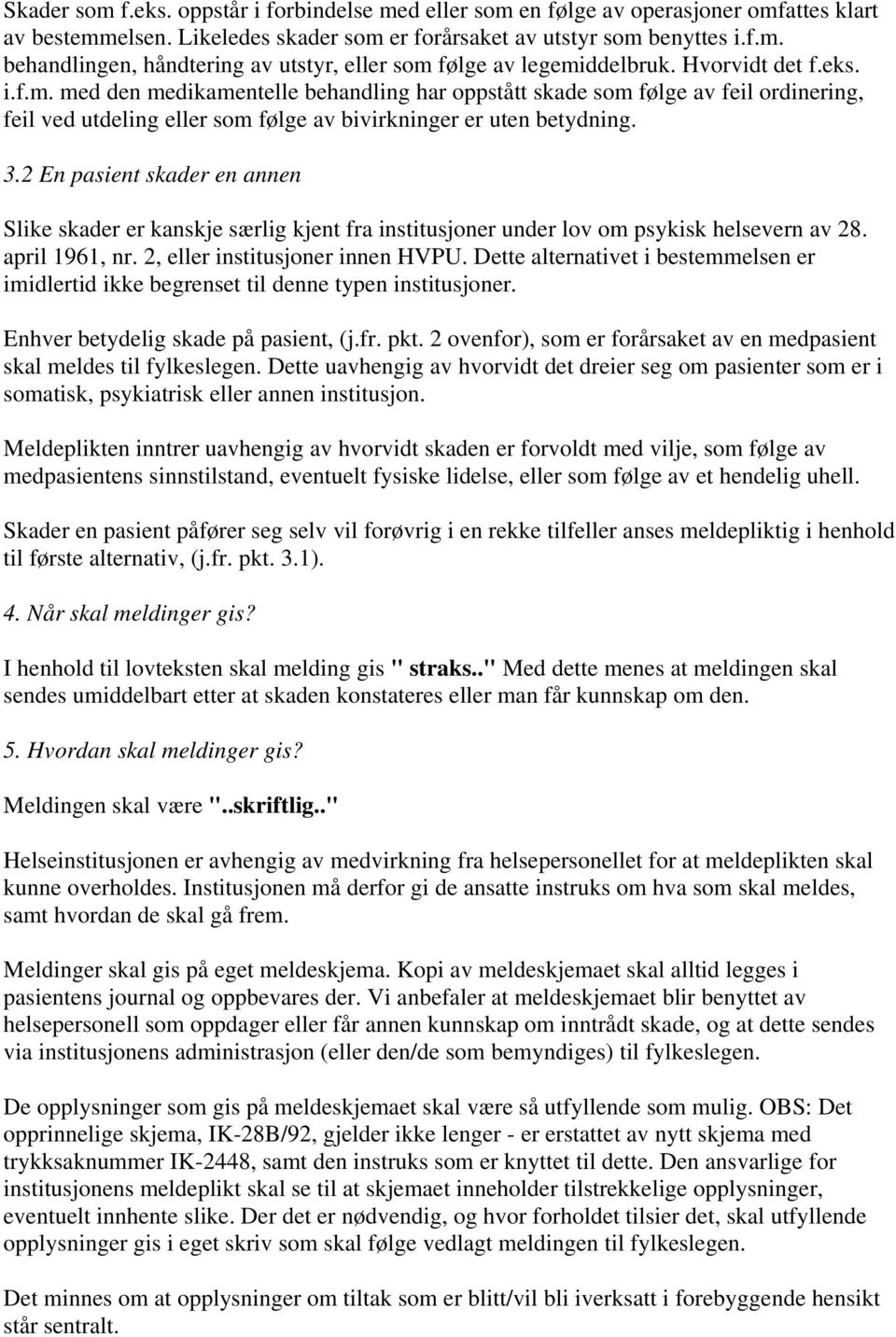 2 En pasient skader en annen Slike skader er kanskje særlig kjent fra institusjoner under lov om psykisk helsevern av 28. april 1961, nr. 2, eller institusjoner innen HVPU.