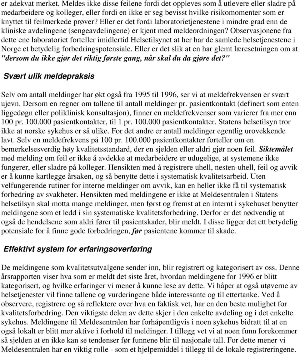 Eller er det fordi laboratorietjenestene i mindre grad enn de kliniske avdelingene (sengeavdelingene) er kjent med meldeordningen?