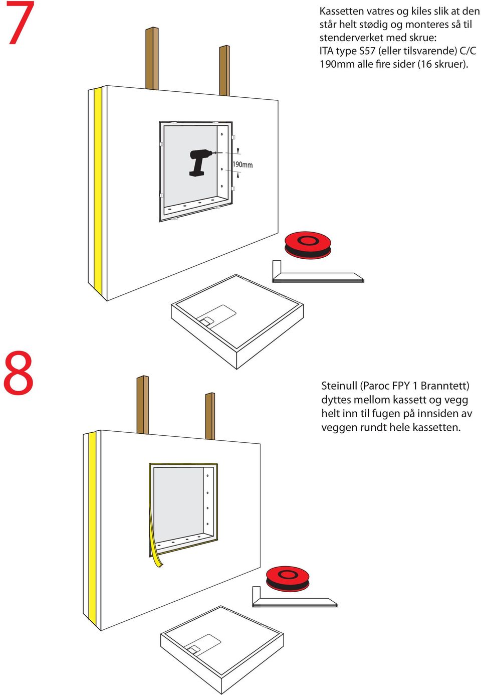 Kassetten vatres og kiles slik at den står helt stødig og monteres så til stenderverket med skrue S57 C/C 190mm  8 Steinull (Paroc FPY 1