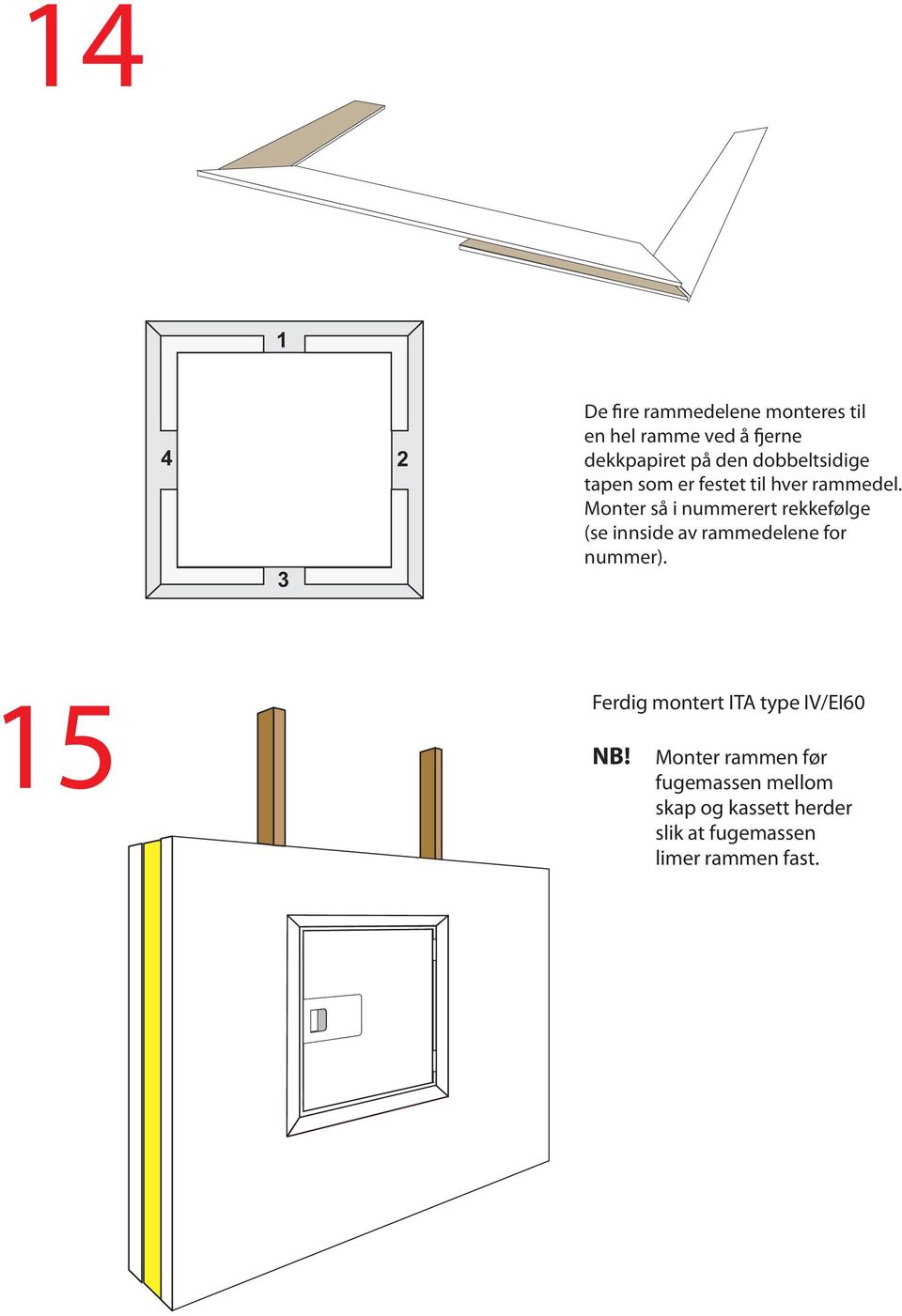 festet til hver rammedel. Monter så i nummerert rekkefølge (se innside av rammedelene for nummer). nummer). 15 Ferdig montert ITA type IV/EI60 NB!