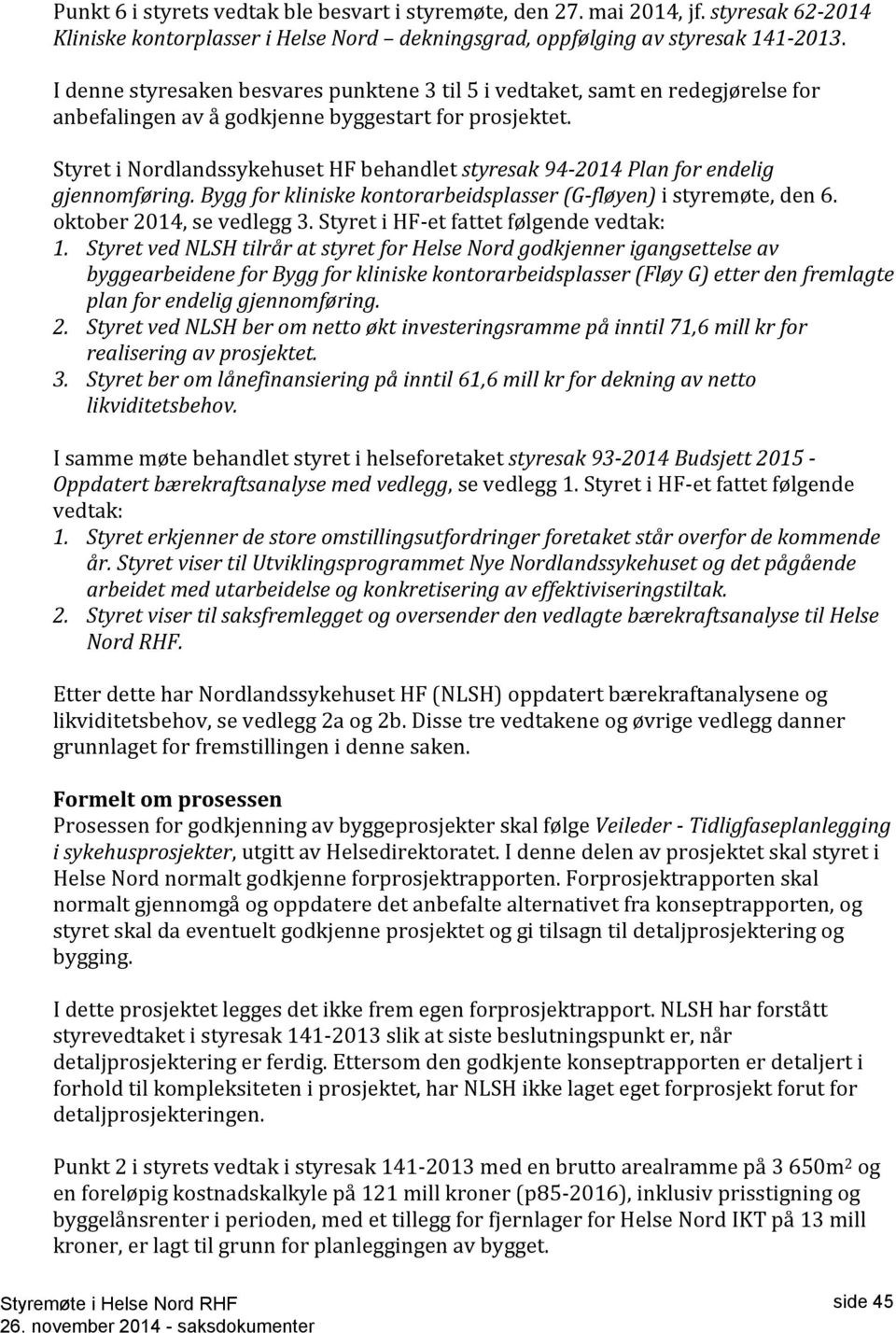 Styret i Nordlandssykehuset HF behandlet styresak 94-2014 Plan for endelig gjennomføring. Bygg for kliniske kontorarbeidsplasser (G-fløyen) i styremøte, den 6. oktober 2014, se vedlegg 3.