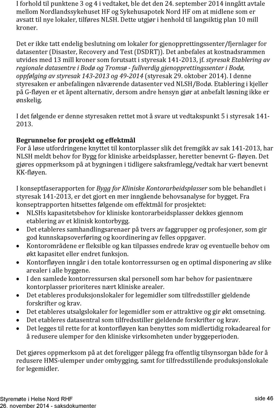 Dette utgjør i henhold til langsiktig plan 10 mill kroner. Det er ikke tatt endelig beslutning om lokaler for gjenopprettingssenter/fjernlager for datasenter (Disaster, Recovery and Test (DSDRT)).