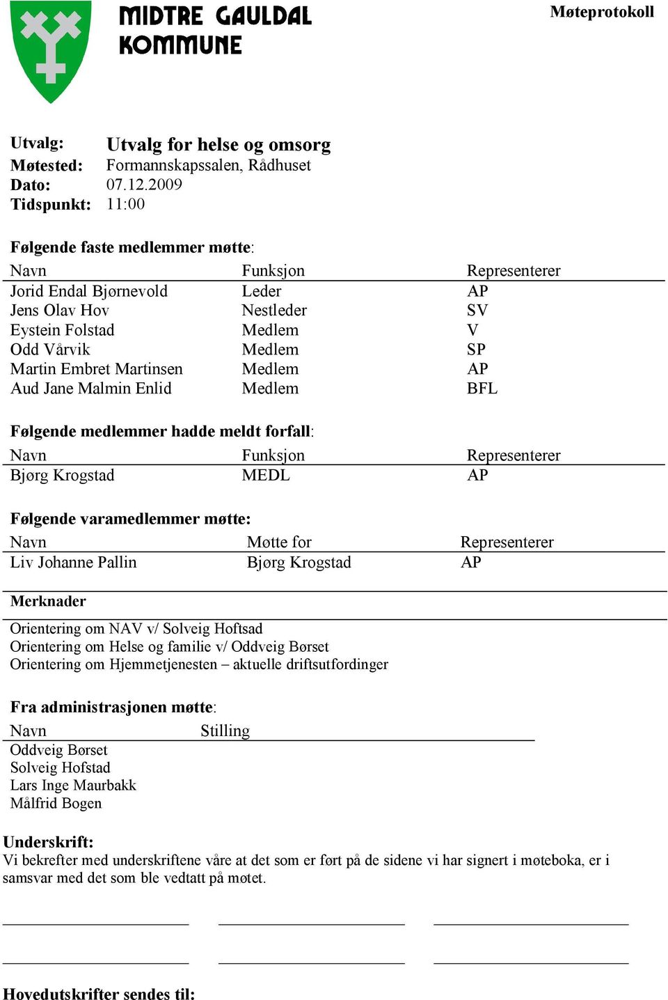 Embret Martinsen Medlem AP Aud Jane Malmin Enlid Medlem BFL Følgende medlemmer hadde meldt forfall: Navn Funksjon Representerer Bjørg Krogstad MEDL AP Følgende varamedlemmer møtte: Navn Møtte for