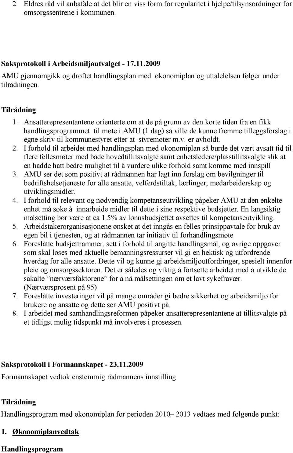 Ansatterepresentantene orienterte om at de på grunn av den korte tiden fra en fikk handlingsprogrammet til møte i AMU (1 dag) så ville de kunne fremme tilleggsforslag i egne skriv til kommunestyret