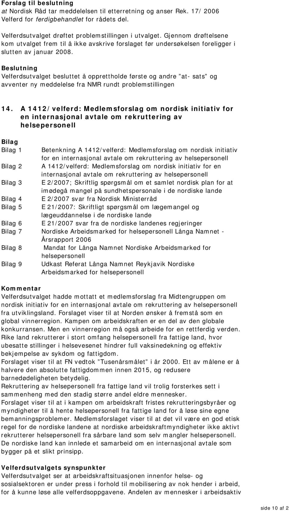 Velferdsutvalget besluttet å opprettholde første og andre at- sats og avventer ny meddelelse fra NMR rundt problemstillingen 14.